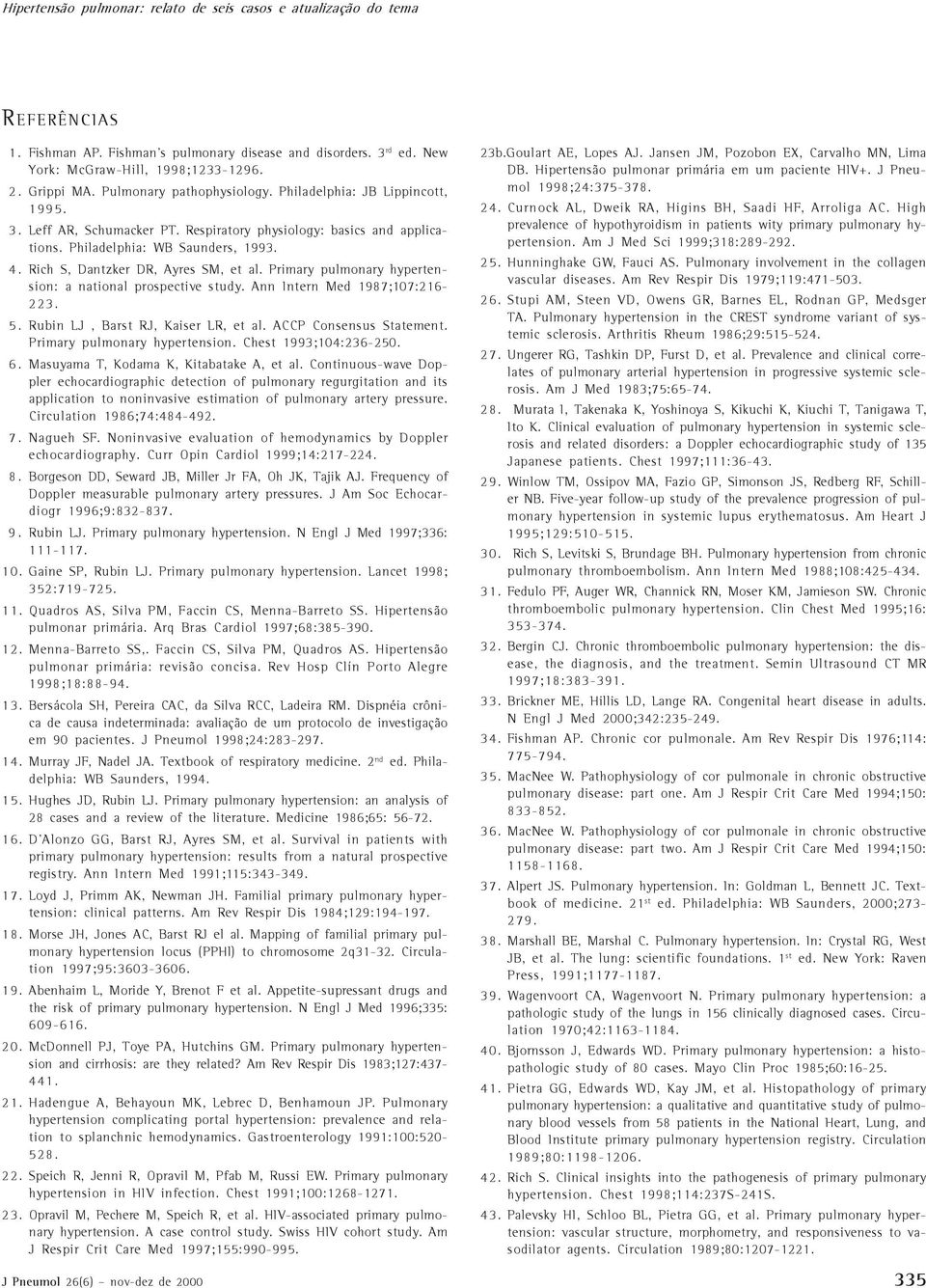 Rich S, Dantzker DR, Ayres SM, et al. Primary pulmonary hypertension: a national prospective study. Ann Intern Med 1987;107:216-223. 5. Rubin LJ, Barst RJ, Kaiser LR, et al. ACCP Consensus Statement.