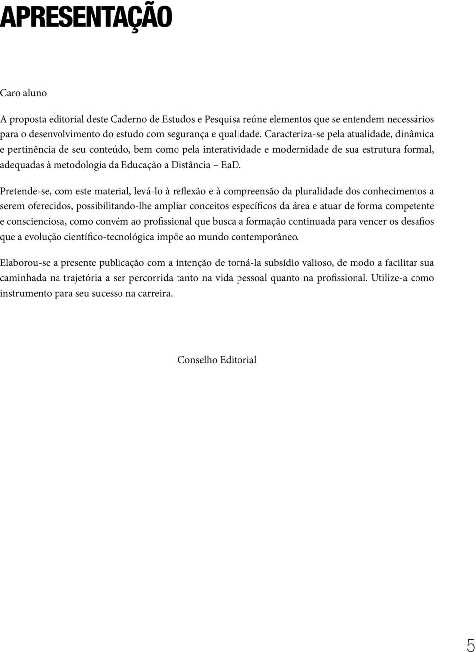 Pretende-se, com este material, levá-lo à reflexão e à compreensão da pluralidade dos conhecimentos a serem oferecidos, possibilitando-lhe ampliar conceitos específicos da área e atuar de forma