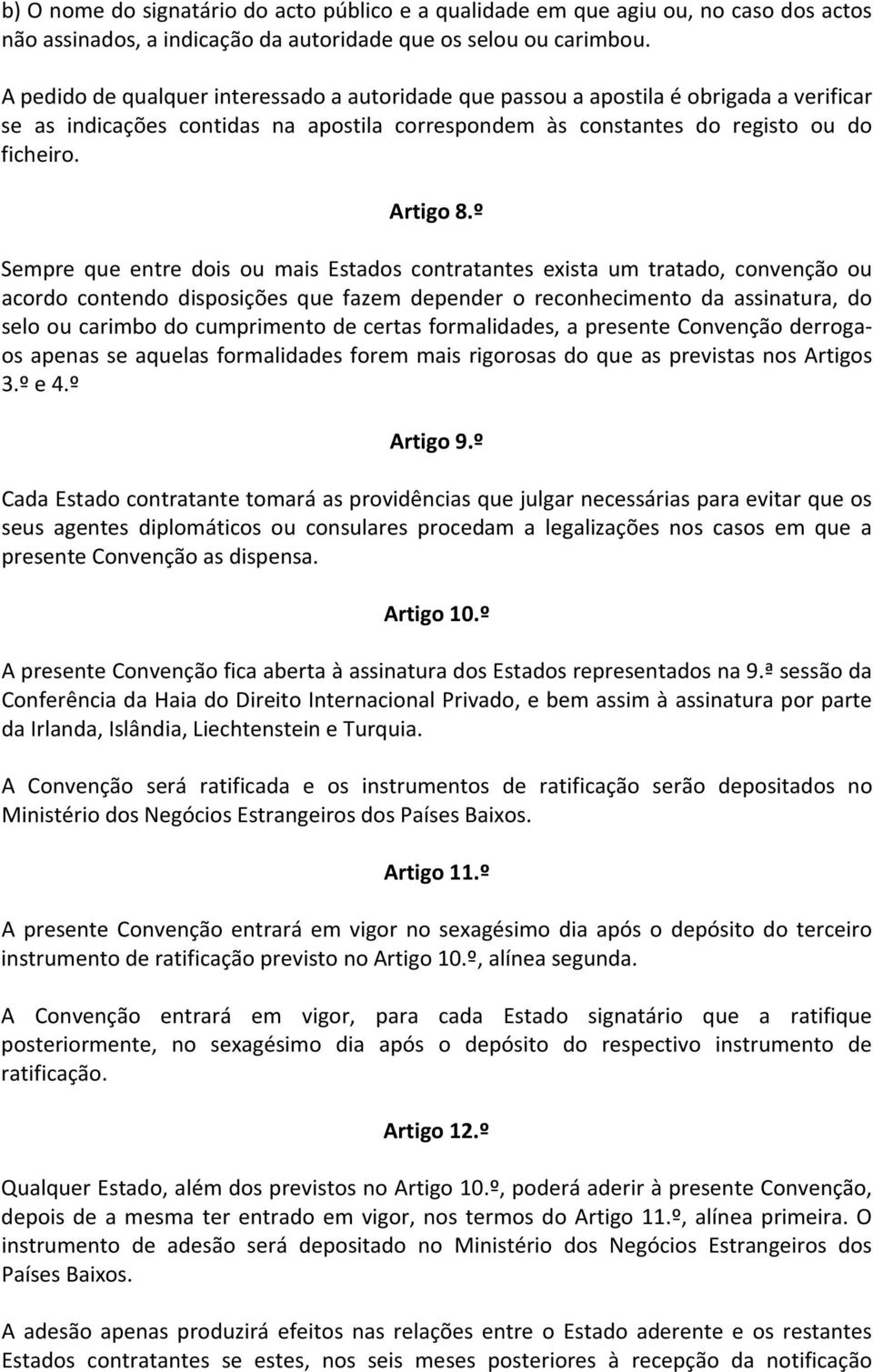 º Sempre que entre dois ou mais Estados contratantes exista um tratado, convenção ou acordo contendo disposições que fazem depender o reconhecimento da assinatura, do selo ou carimbo do cumprimento