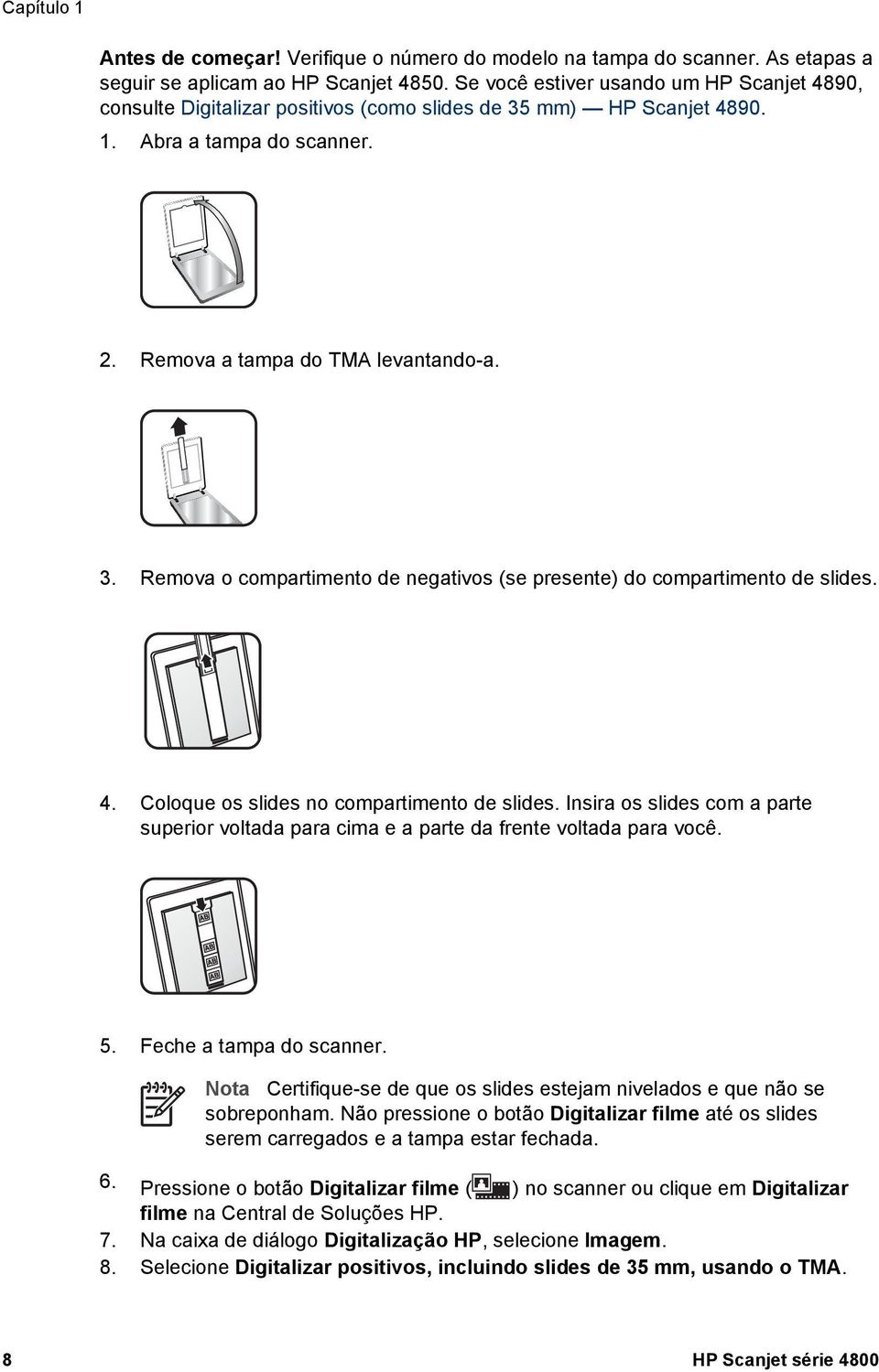 4. Coloque os slides no compartimento de slides. Insira os slides com a parte superior voltada para cima e a parte da frente voltada para você. 5. Feche a tampa do scanner.