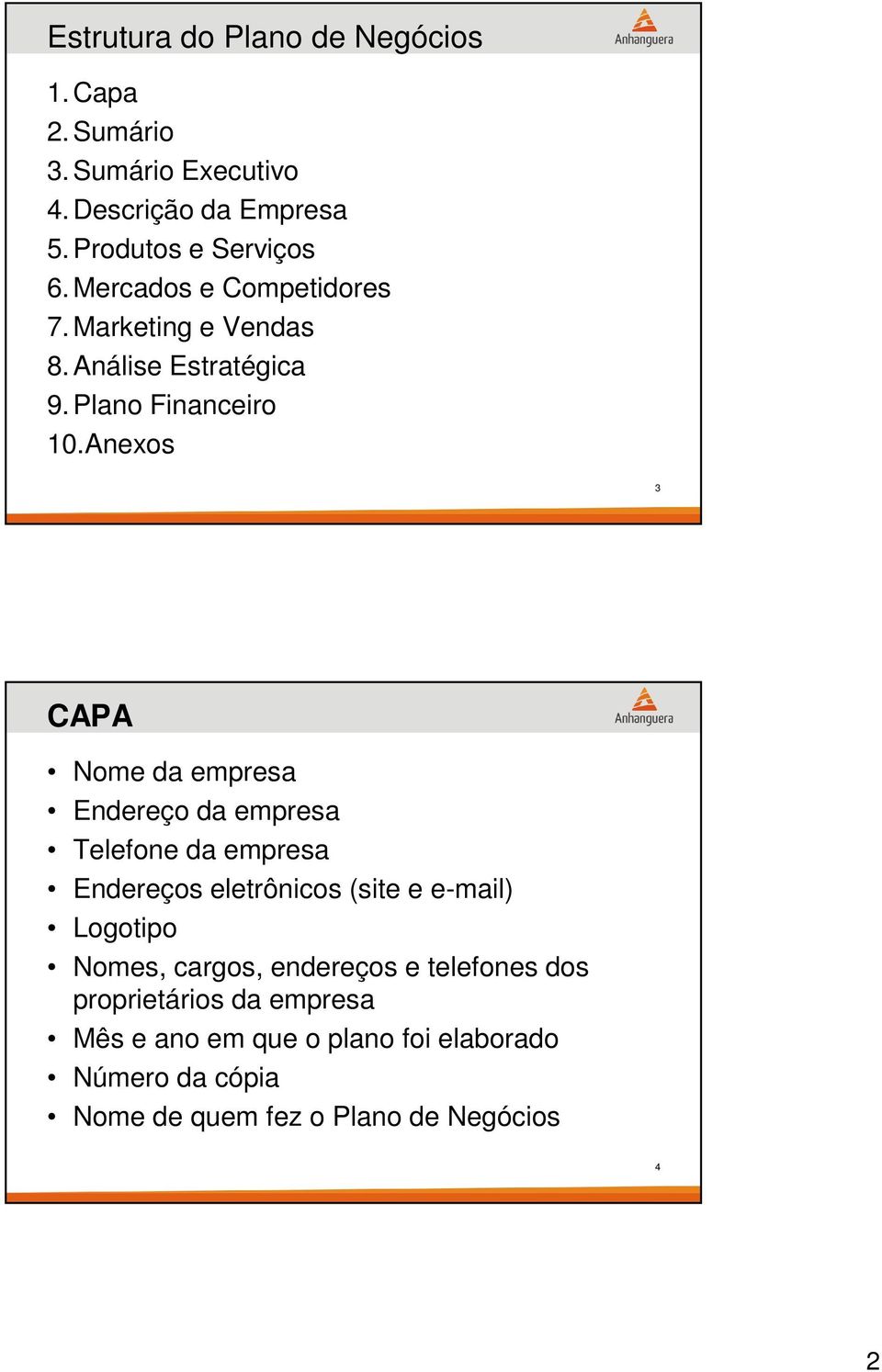 Anexos 3 CAPA Nome da empresa Endereço da empresa Telefone da empresa Endereços eletrônicos (site e e-mail) Logotipo