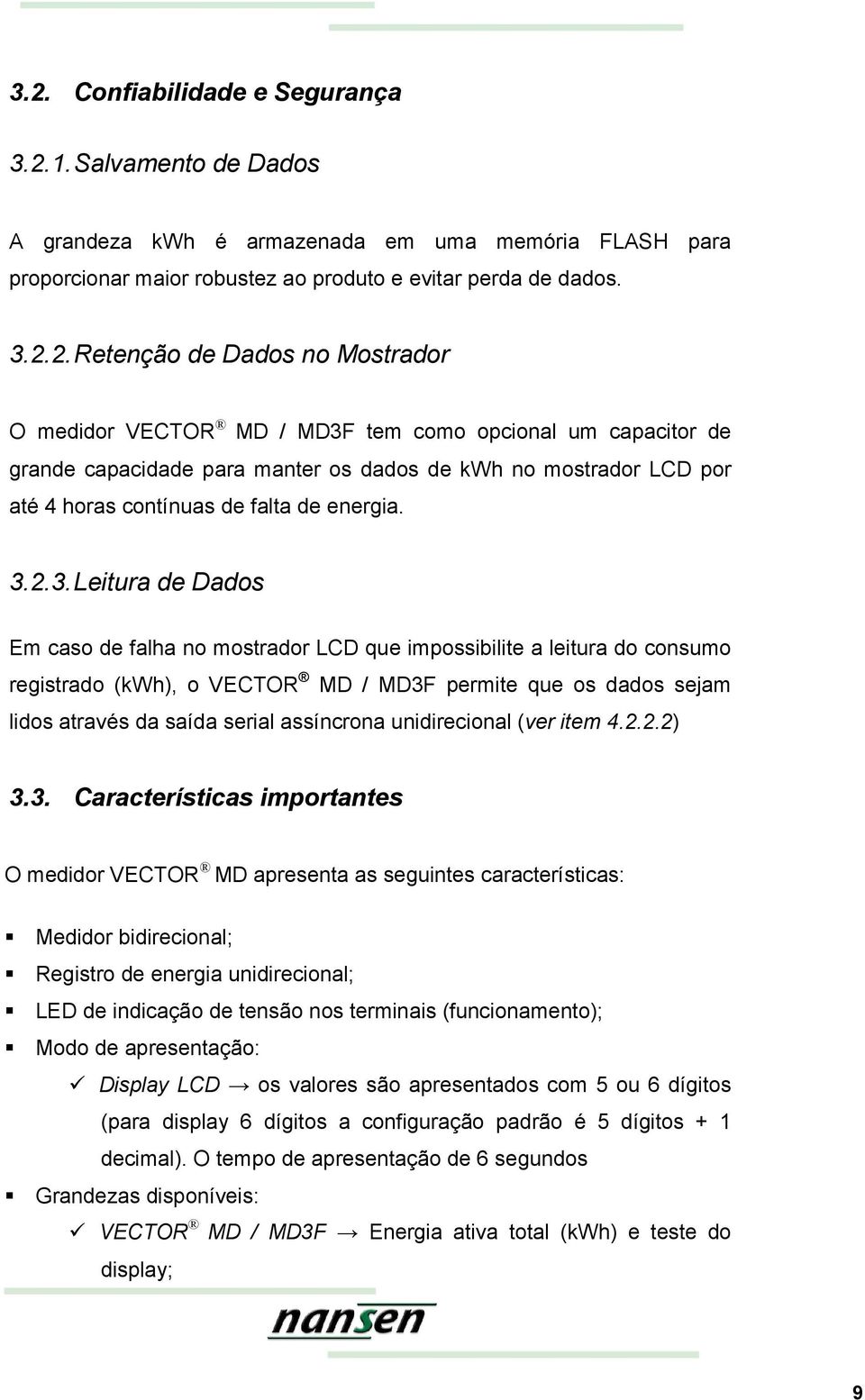 tem como opcional um capacitor de grande capacidade para manter os dados de kwh no mostrador LCD por até 4 horas contínuas de falta de energia. 3.