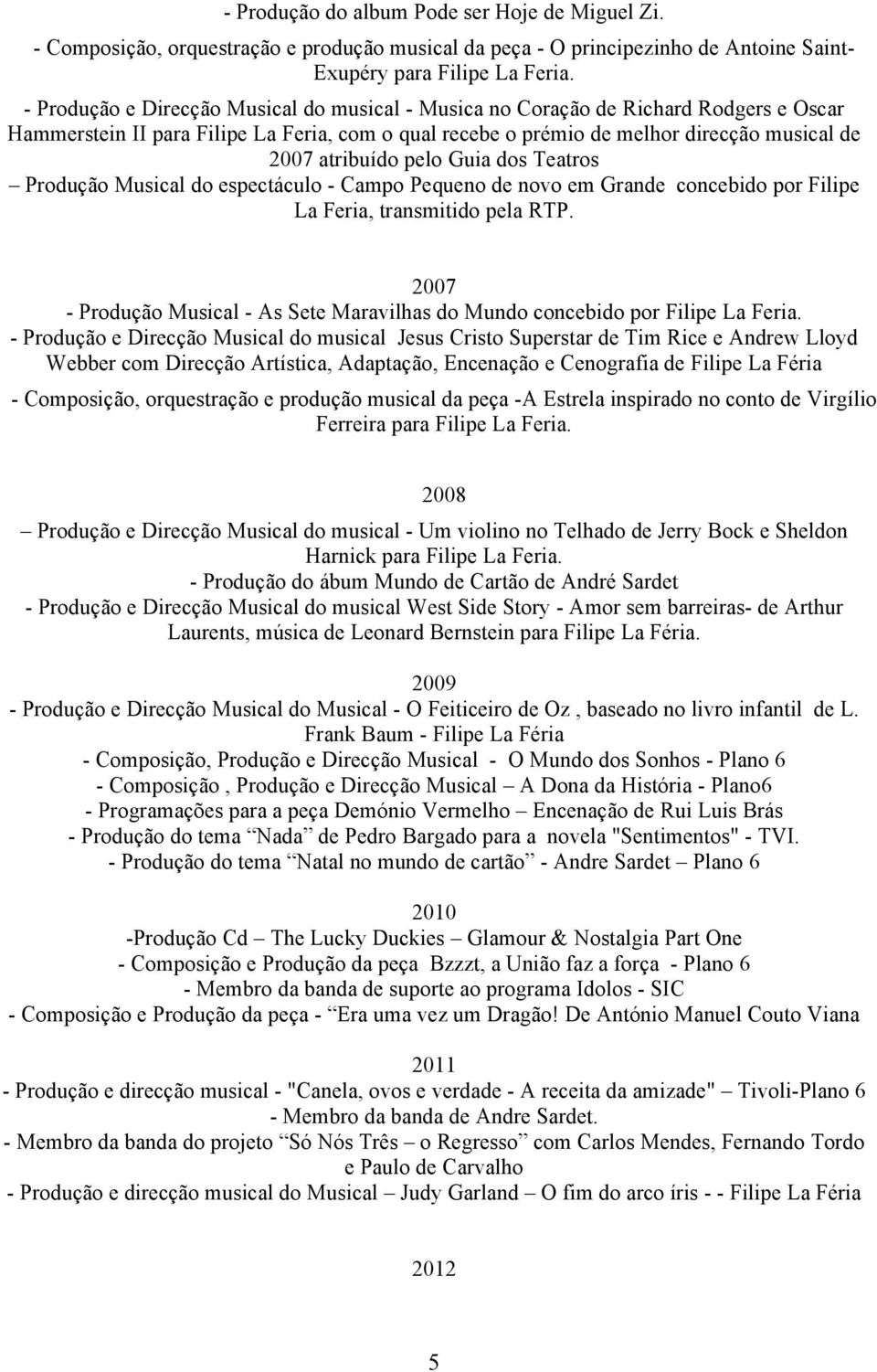 pelo Guia dos Teatros Produção Musical do espectáculo - Campo Pequeno de novo em Grande concebido por Filipe La Feria, transmitido pela RTP.