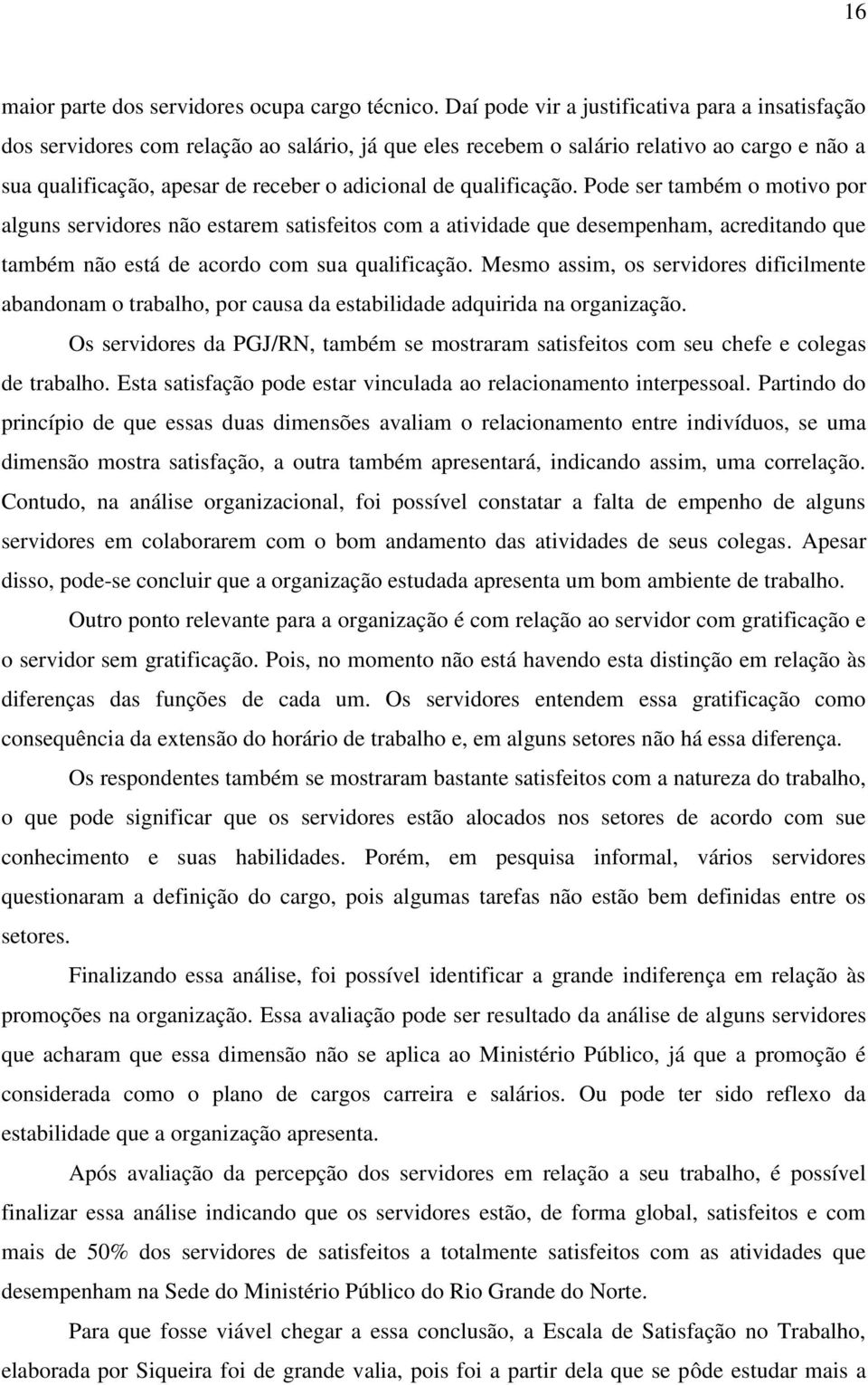 qualificação. Pode ser também o motivo por alguns servidores não estarem satisfeitos com a atividade que desempenham, acreditando que também não está de acordo com sua qualificação.