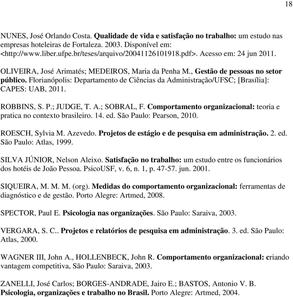 Florianópolis: Departamento de Ciências da Administração/UFSC; [Brasília]: CAPES: UAB, 2011. ROBBINS, S. P.; JUDGE, T. A.; SOBRAL, F.