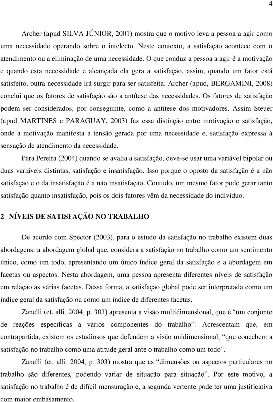 O que conduz a pessoa a agir é a motivação e quando esta necessidade é alcançada ela gera a satisfação, assim, quando um fator está satisfeito, outra necessidade irá surgir para ser satisfeita.