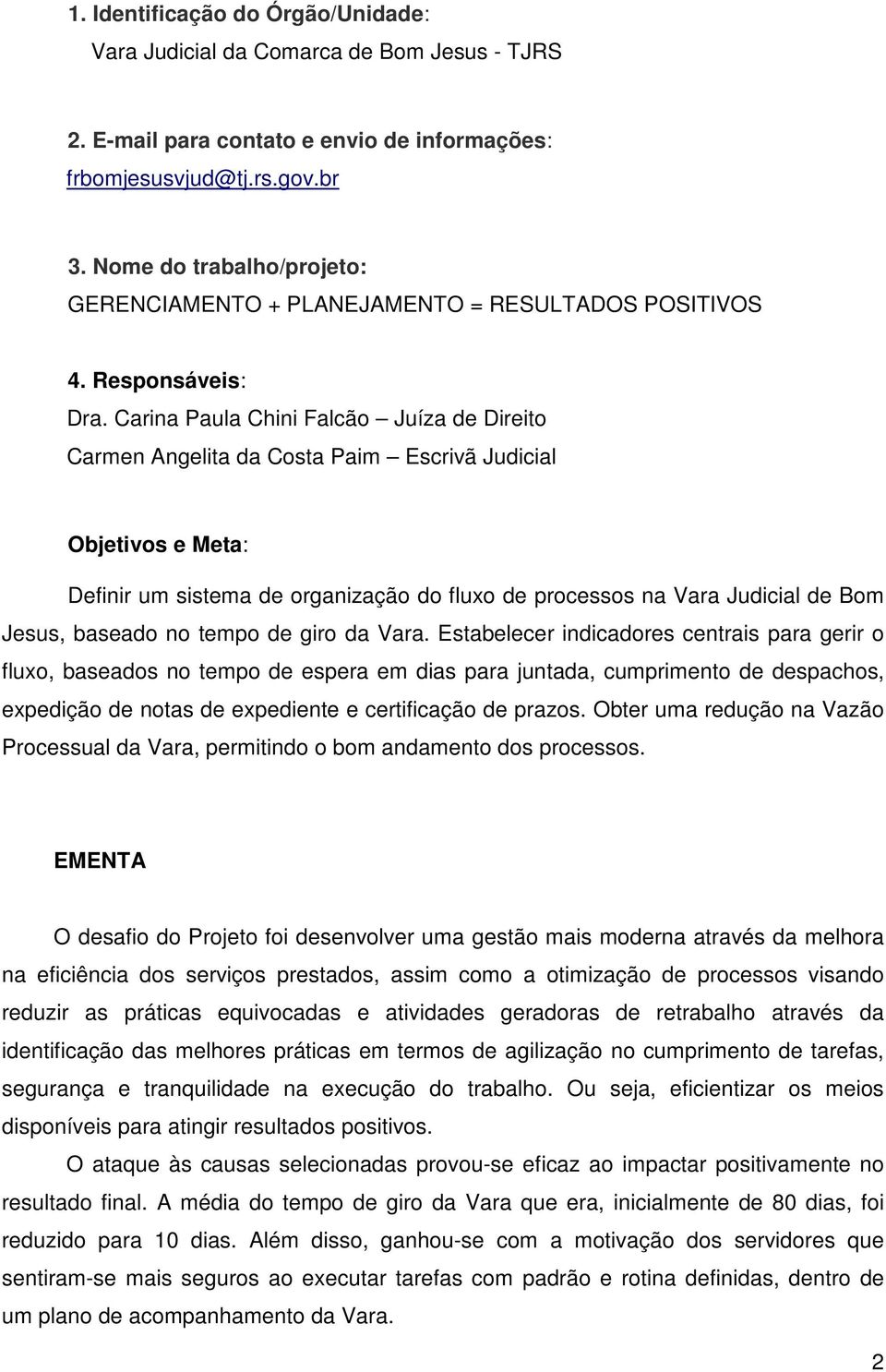 Carina Paula Chini Falcão Juíza de Direito Carmen Angelita da Costa Paim Escrivã Judicial Objetivos e Meta: Definir um sistema de organização do fluxo de processos na Vara Judicial de Bom Jesus,