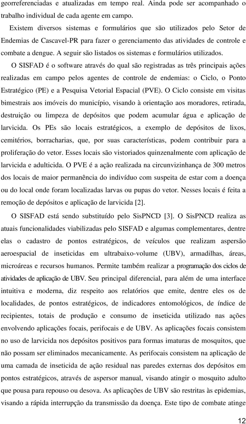 A seguir são listados os sistemas e formulários utilizados.