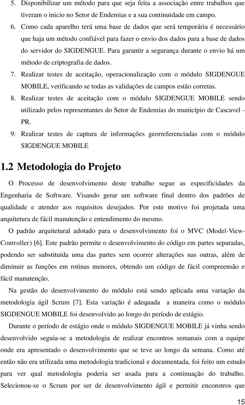 Para garantir a segurança durante o envio há um método de criptografia de dados. 7.