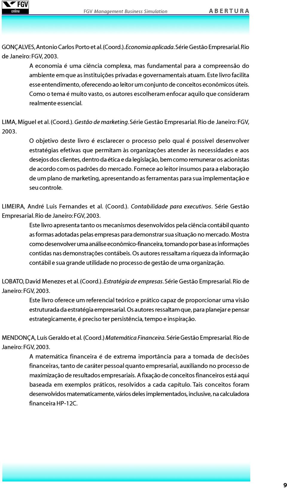 Este livro facilita esse entendimento, oferecendo ao leitor um conjunto de conceitos econômicos úteis.