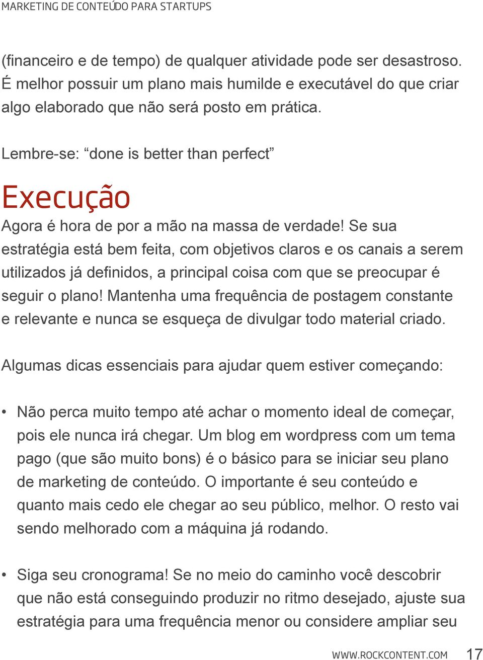 Se sua estratégia está bem feita, com objetivos claros e os canais a serem utilizados já definidos, a principal coisa com que se preocupar é seguir o plano!