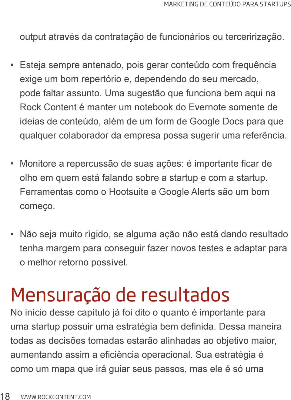 sugerir uma referência. Monitore a repercussão de suas ações: é importante ficar de olho em quem está falando sobre a startup e com a startup.