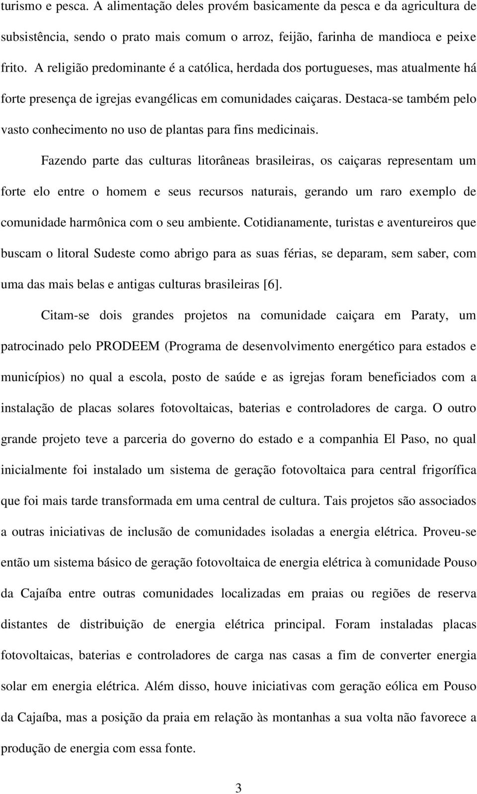 Destaca-se também pelo vasto conhecimento no uso de plantas para fins medicinais.