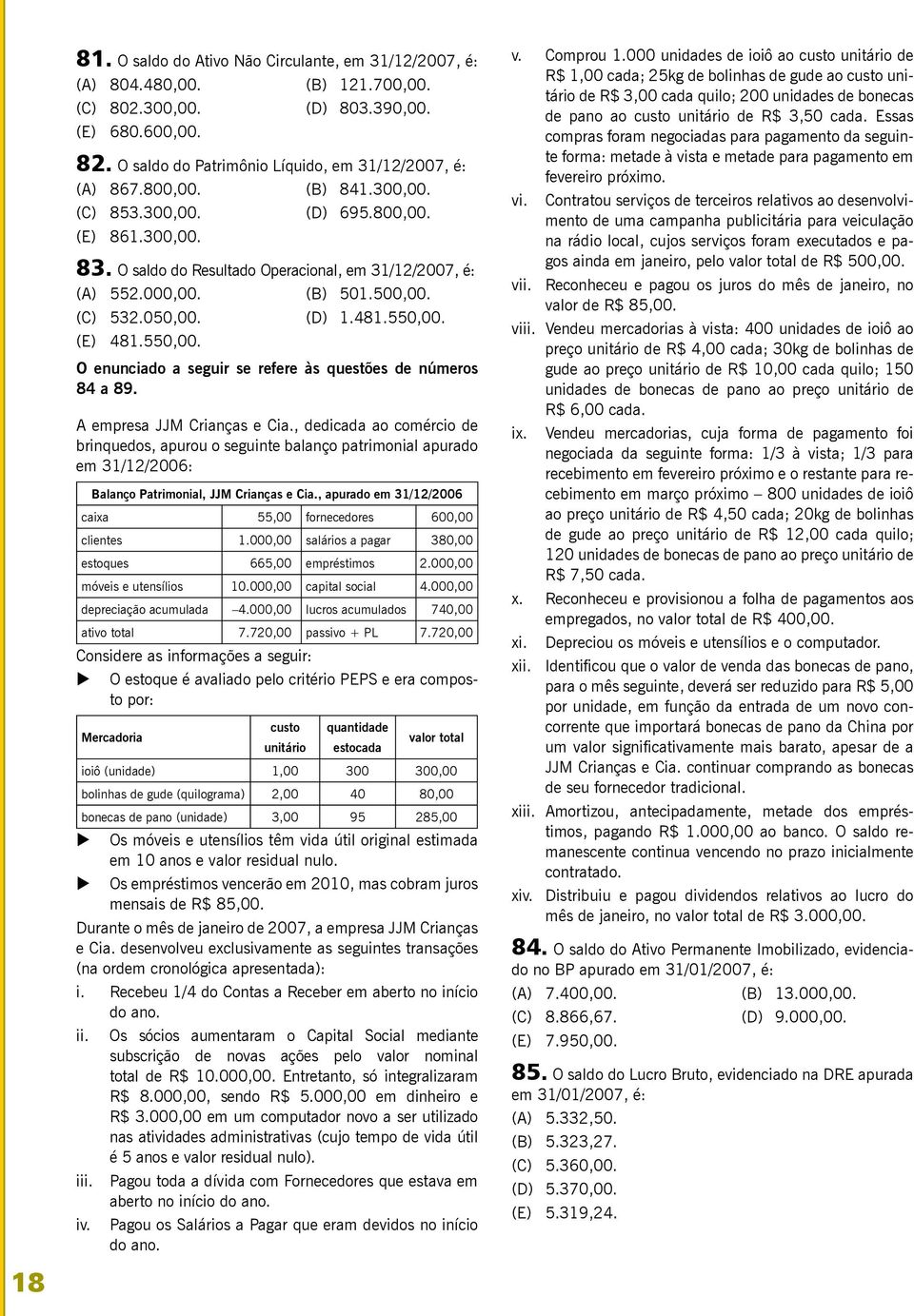 (E) 481.550,00. O enunciado a seguir se refere às questões de números 84 a 89. A empresa JJM Crianças e Cia.