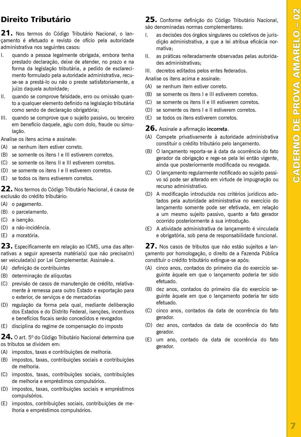 administrativa, recuse-se a prestá-lo ou não o preste satisfatoriamente, a juízo daquela autoridade; II.