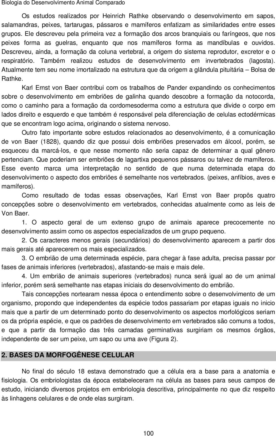 Descreveu, ainda, a formação da coluna vertebral, a origem do sistema reprodutor, excretor e o respiratório. Também realizou estudos de desenvolvimento em invertebrados (lagosta).