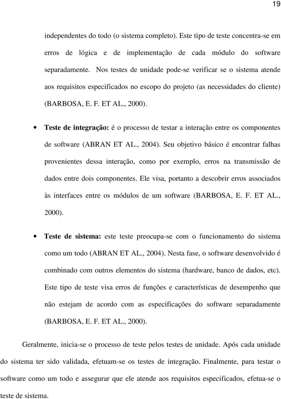 Teste de integração: é o processo de testar a interação entre os componentes de software (ABRAN ET AL., 2004).