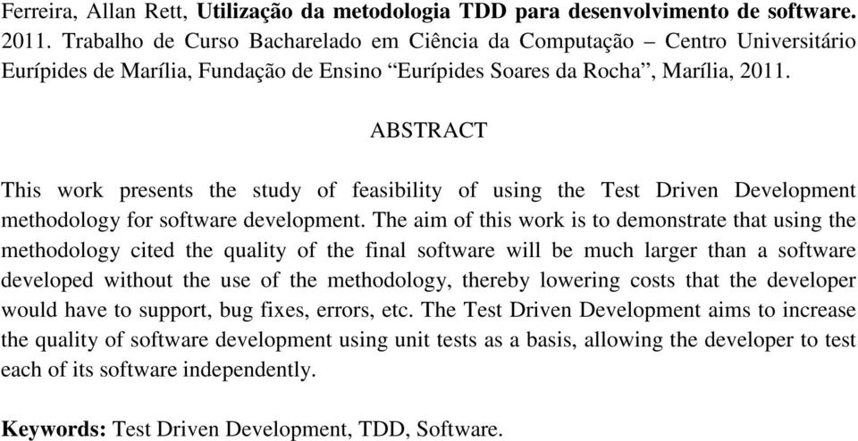 ABSTRACT This work presents the study of feasibility of using the Test Driven Development methodology for software development.