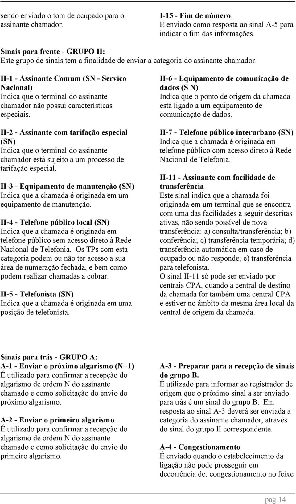 II-1 - ssinante Comum (SN - Serviço Nacional) Indica que o terminal do assinante chamador não possui características especiais.