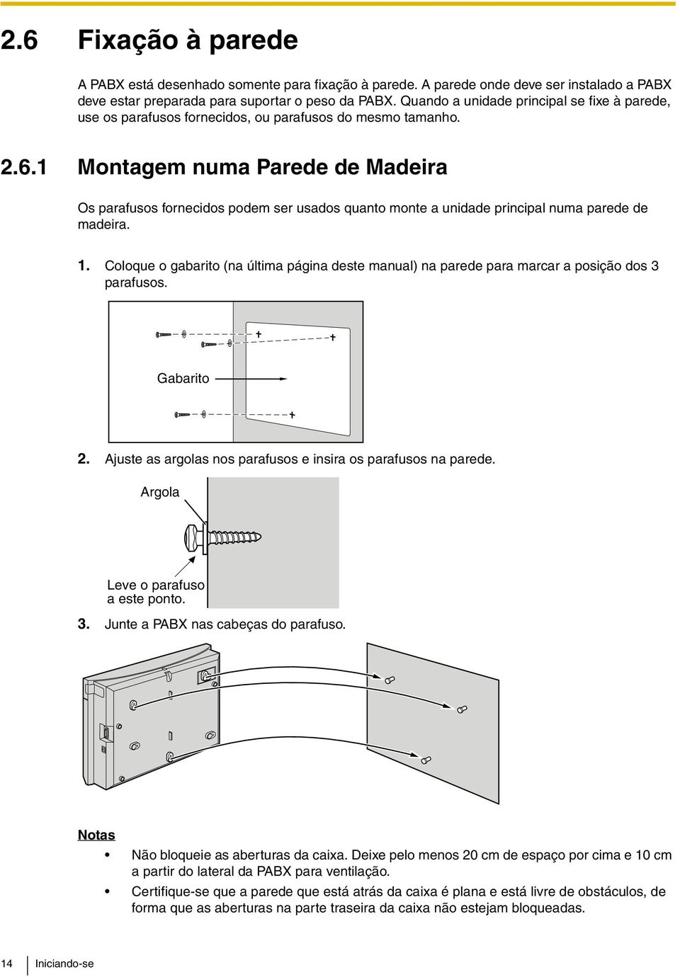 1 Montagem numa Parede de Madeira Os parafusos fornecidos podem ser usados quanto monte a unidade principal numa parede de madeira. 1.