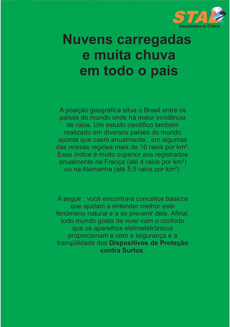 Esse índice é muito superior aos registrados anualmente na França (até 4 raios por km²) ou na Alemanha (até 5,5 raios por km²).