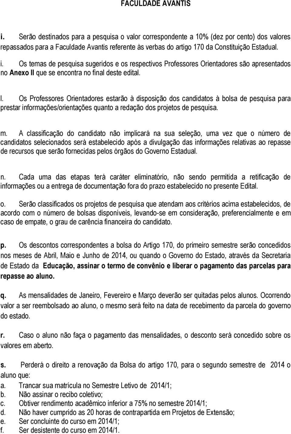 Os Professores Orientadores estarão à disposição dos candidatos à bolsa de pesquisa para prestar informações/orientações quanto a redação dos projetos de pesquisa. m.