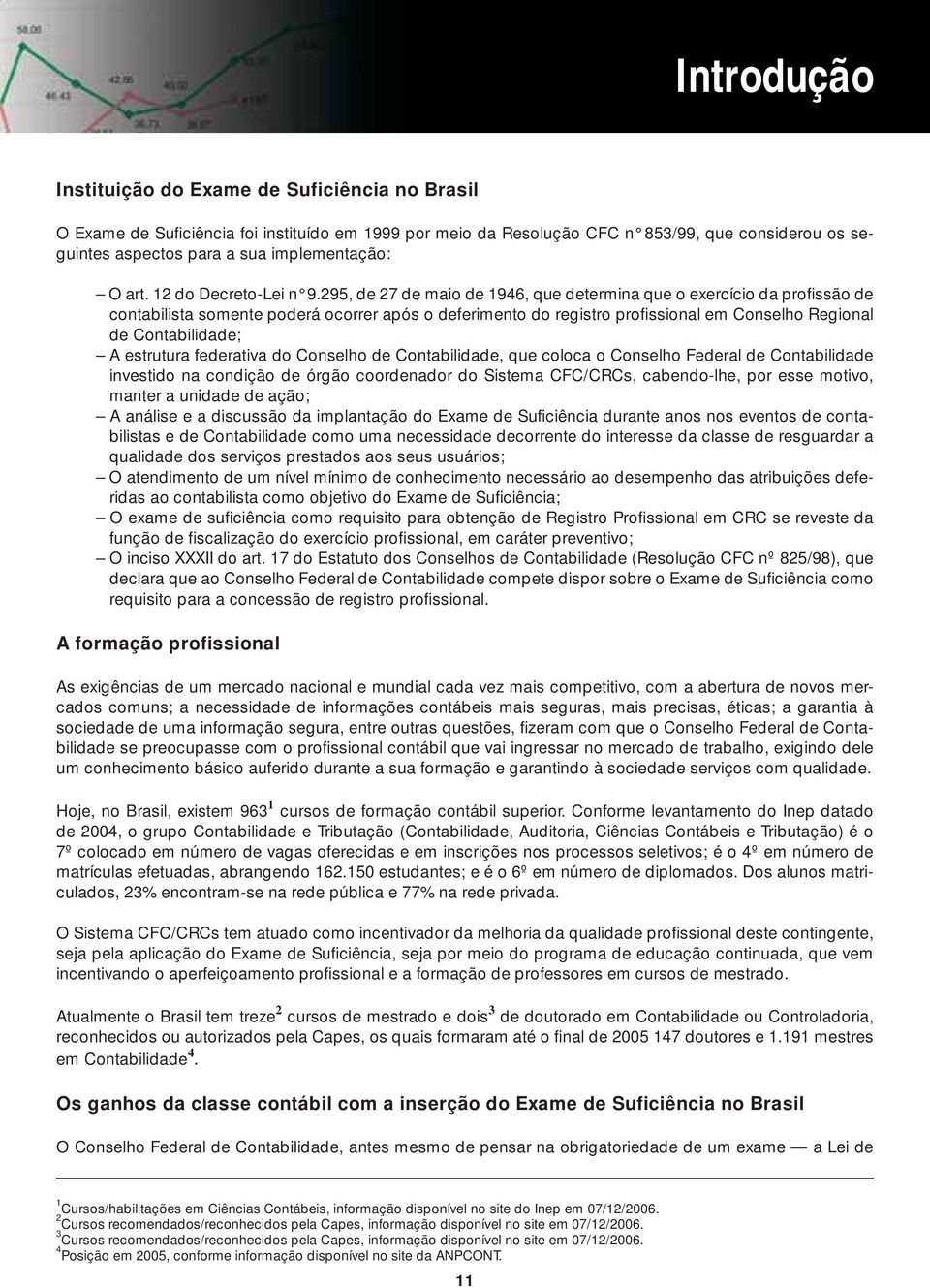 295, de 27 de maio de 1946, que determina que o exercício da profissão de contabilista somente poderá ocorrer após o deferimento do registro profissional em Conselho Regional de Contabilidade; A