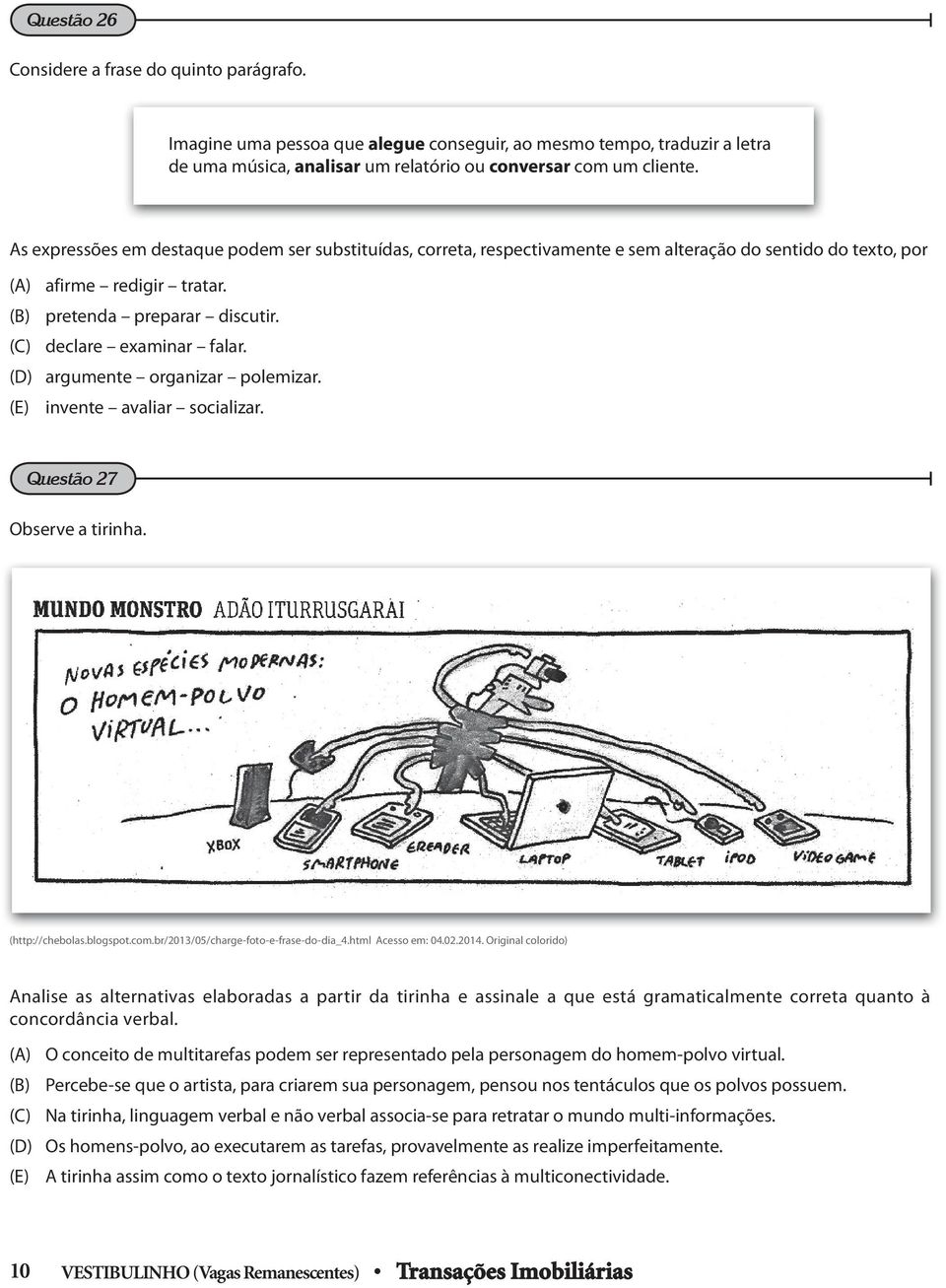 (D) argumente organizar polemizar. (E) invente avaliar socializar. Questão 27 Observe a tirinha. (http://chebolas.blogspot.com.br/2013/05/charge-foto-e-frase-do-dia_4.html cesso em: 04.02.2014.