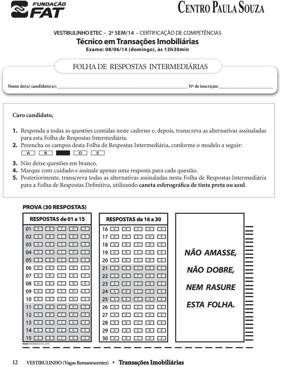 Preencha os campos desta Folha de Respostas Intermediária, conforme o modelo a seguir: B D E 3. Não deixe questões em branco. 4. Marque com cuidado e assinale apenas uma resposta para cada questão. 5.