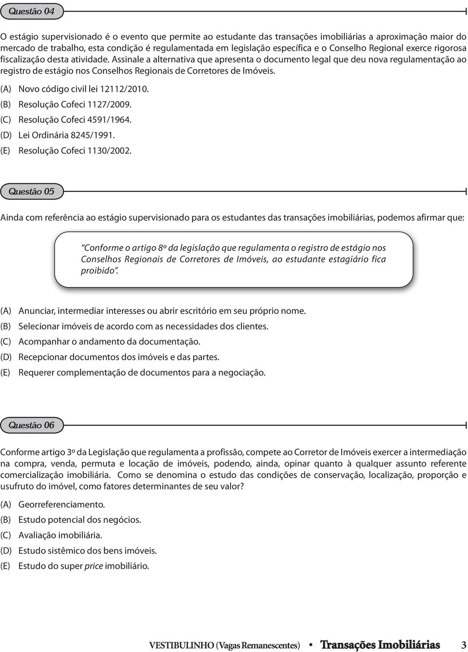 ssinale a alternativa que apresenta o documento legal que deu nova regulamentação ao registro de estágio nos Conselhos Regionais de Corretores de Imóveis. () Novo código civil lei 12112/2010.