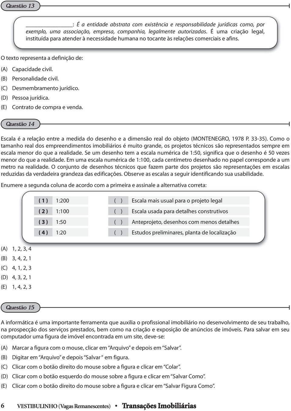 (C) Desmembramento jurídico. (D) Pessoa jurídica. (E) Contrato de compra e venda. Questão 14 Escala é a relação entre a medida do desenho e a dimensão real do objeto (MONTENEGRO, 1978 P. 33-35).