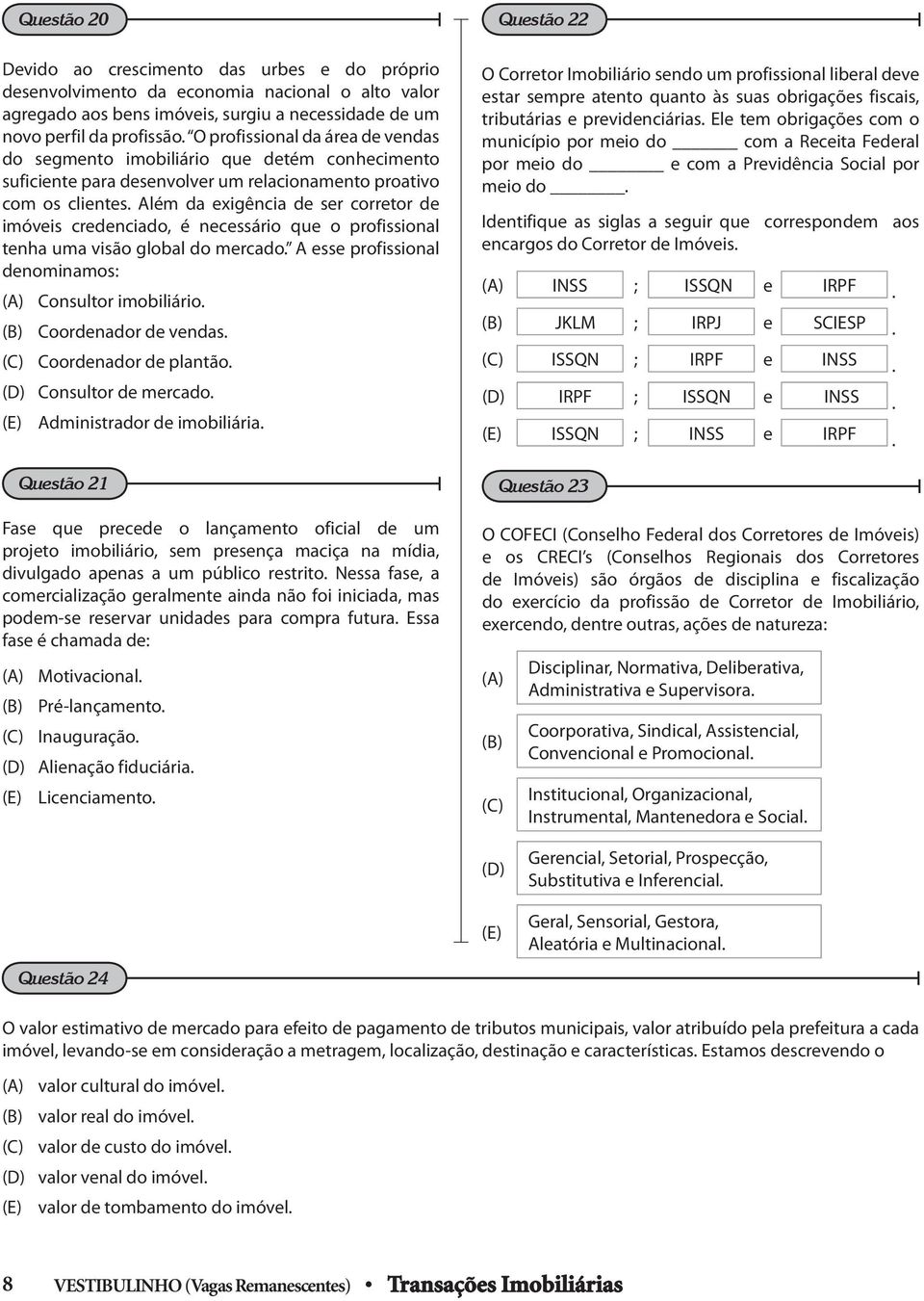 lém da exigência de ser corretor de imóveis credenciado, é necessário que o profissional tenha uma visão global do mercado. esse profissional denominamos: () Consultor imobiliário.