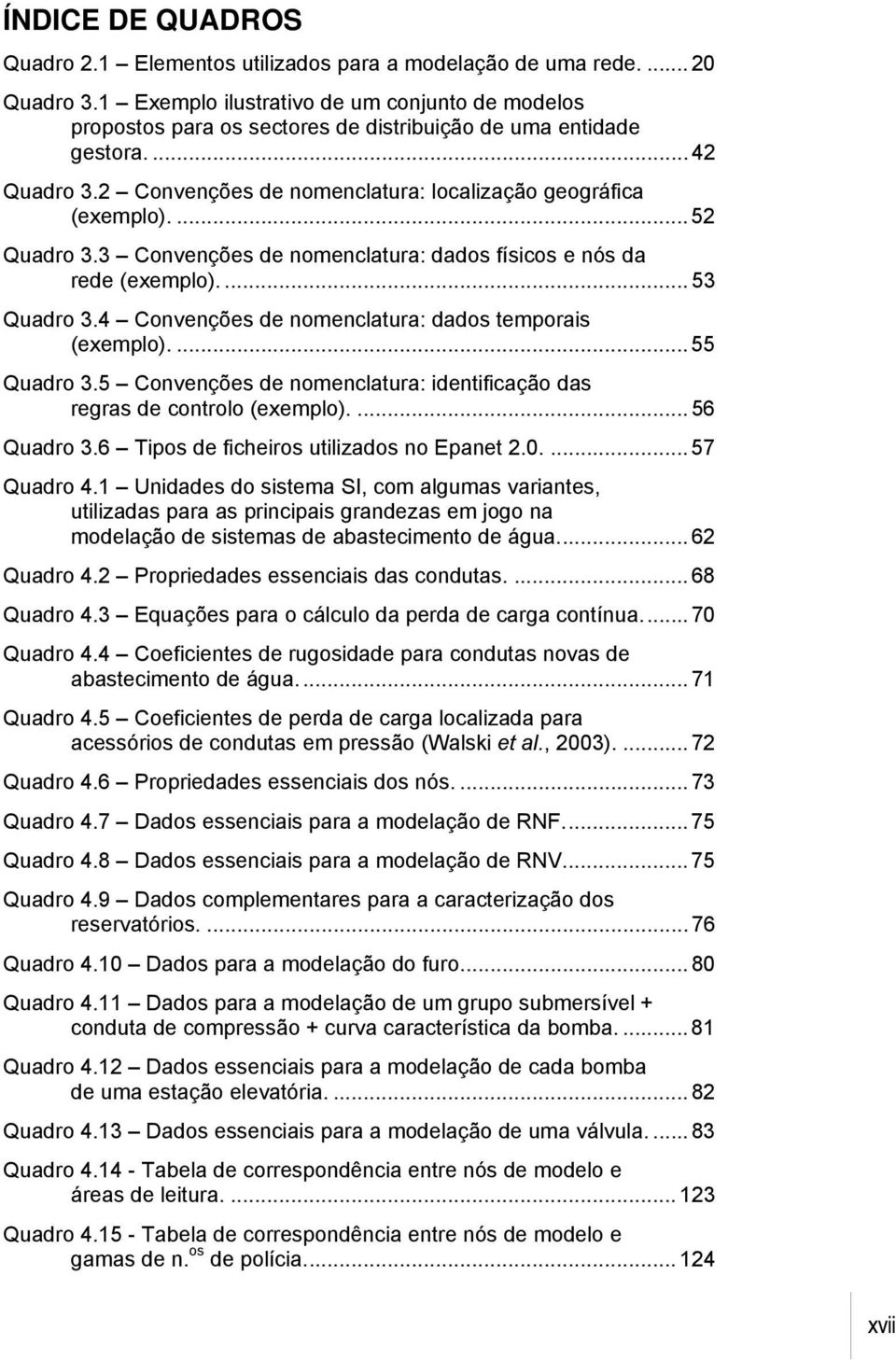 ... 52 Quadro 3.3 Convenções de nomenclatura: dados físicos e nós da rede (exemplo).... 53 Quadro 3.4 Convenções de nomenclatura: dados temporais (exemplo).... 55 Quadro 3.