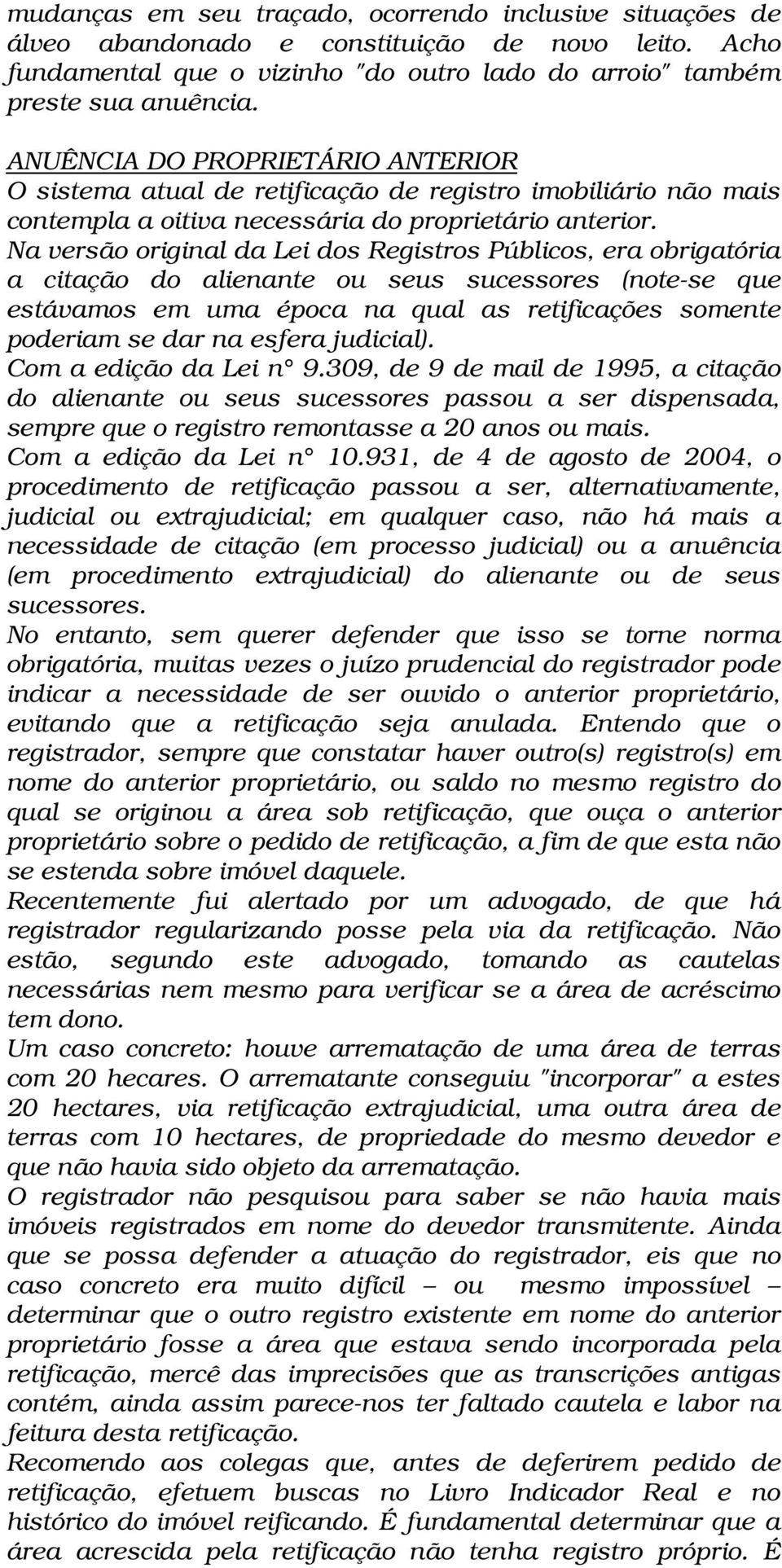 Na versão original da Lei dos Registros Públicos, era obrigatória a citação do alienante ou seus sucessores (note-se que estávamos em uma época na qual as retificações somente poderiam se dar na