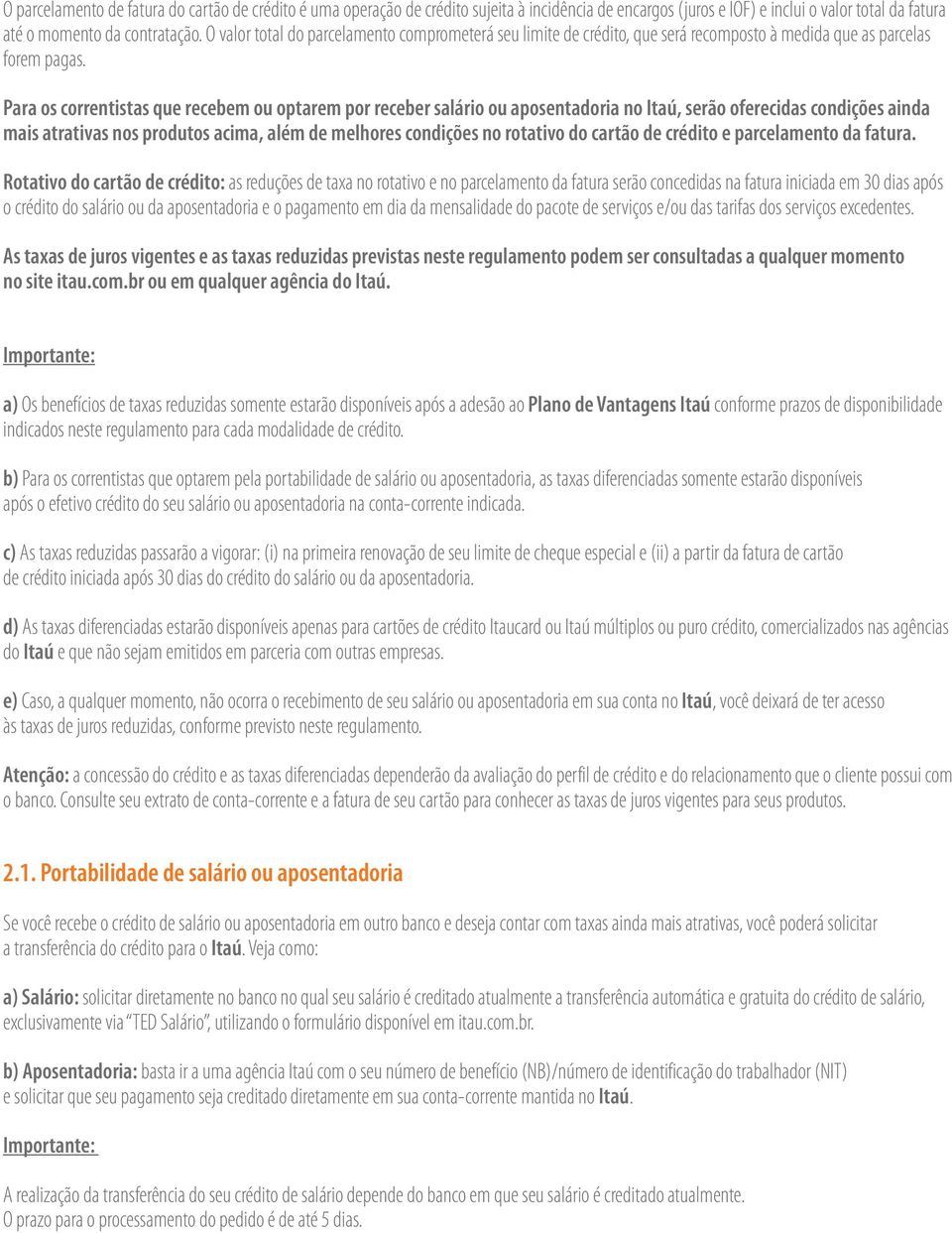 Para os correntistas que recebem ou optarem por receber salário ou aposentadoria no Itaú, serão oferecidas condições ainda mais atrativas nos produtos acima, além de melhores condições no rotativo do