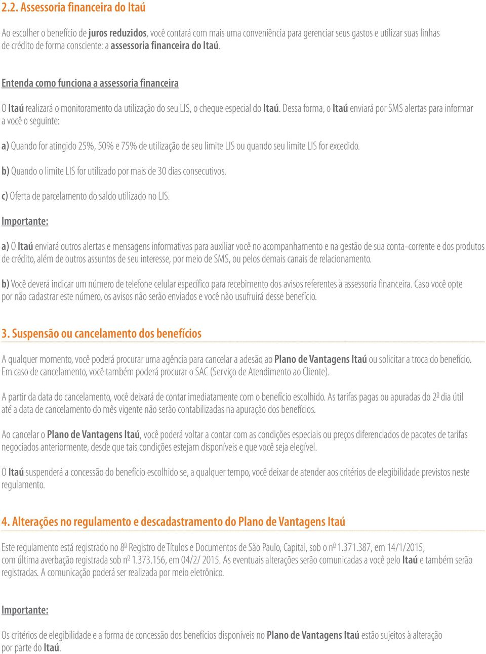 Dessa forma, o Itaú enviará por SMS alertas para informar a você o seguinte: a) Quando for atingido 25%, 50% e 75% de utilização de seu limite LIS ou quando seu limite LIS for excedido.