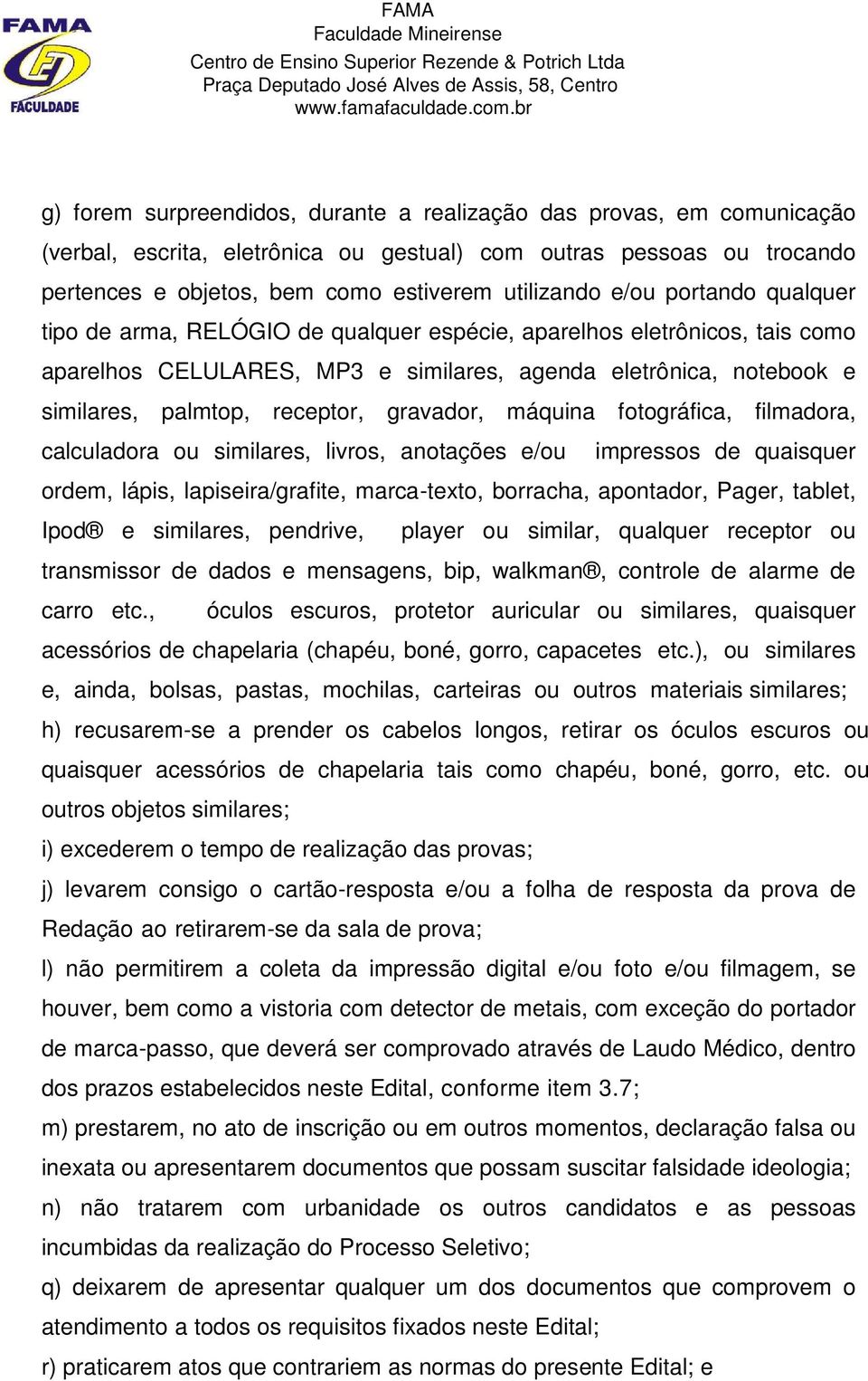 gravador, máquina fotográfica, filmadora, calculadora ou similares, livros, anotações e/ou impressos de quaisquer ordem, lápis, lapiseira/grafite, marca-texto, borracha, apontador, Pager, tablet,