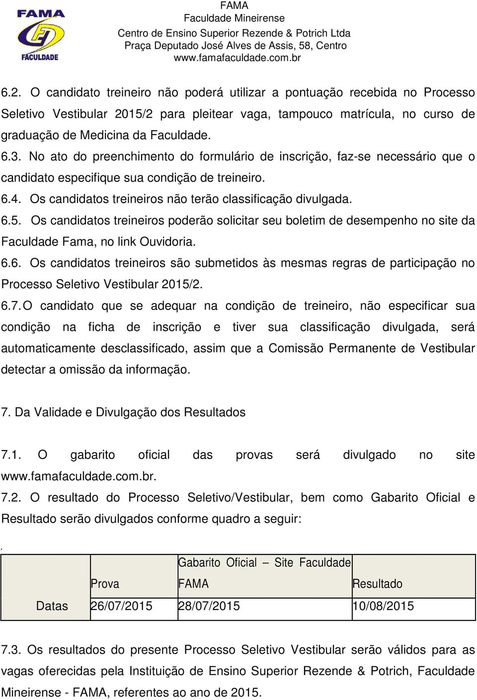 Os candidatos treineiros poderão solicitar seu boletim de desempenho no site da Faculdade Fama, no link Ouvidoria. 6.