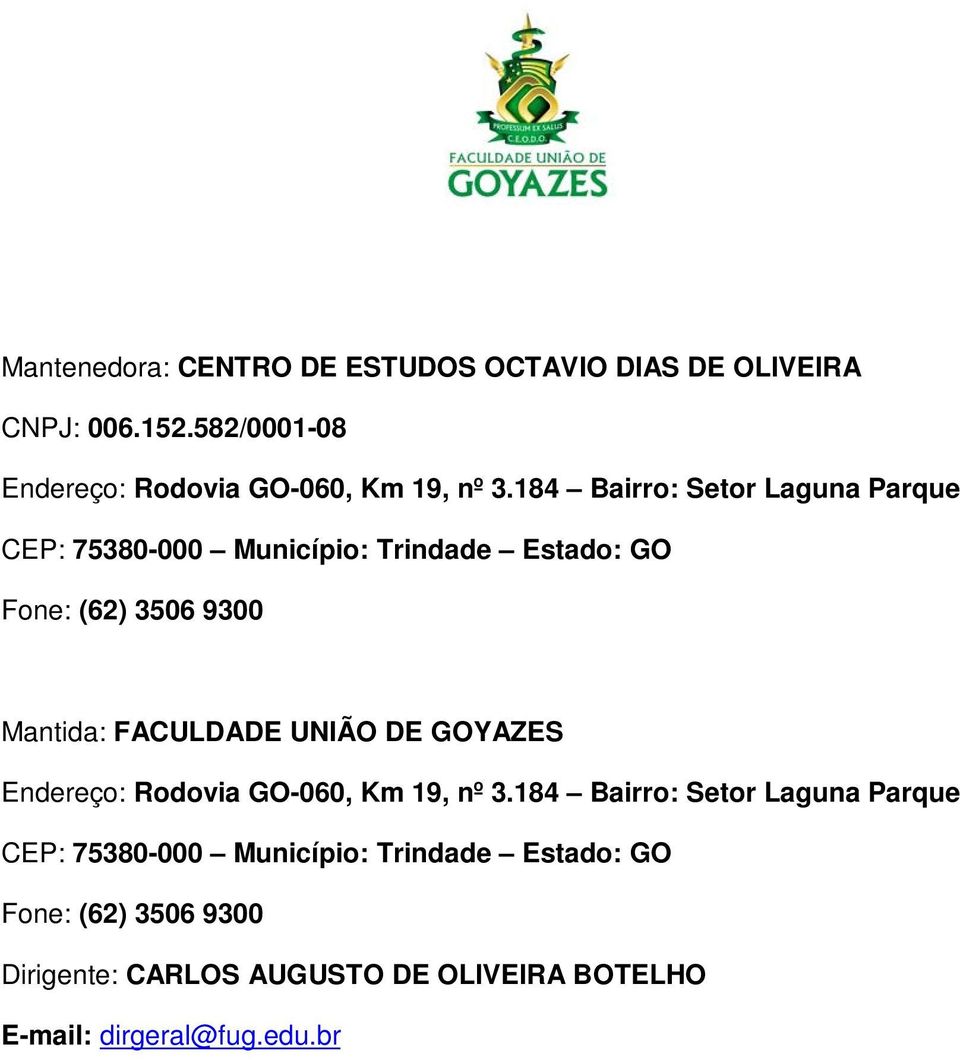 184 Bairro: Setor Laguna Parque CEP: 75380-000 Município: Trindade Estado: GO Fone: (62) 3506 9300 Mantida: