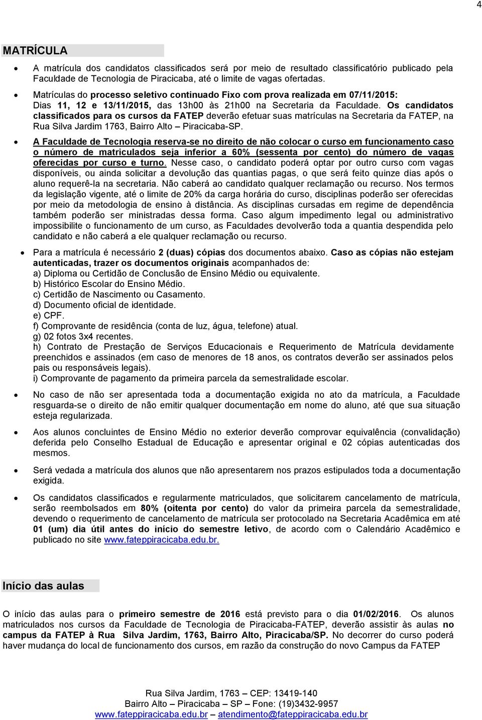 Os candidatos classificados para os cursos da FATEP deverão efetuar suas matrículas na Secretaria da FATEP, na Rua Silva Jardim 1763, Bairro Alto Piracicaba-SP.