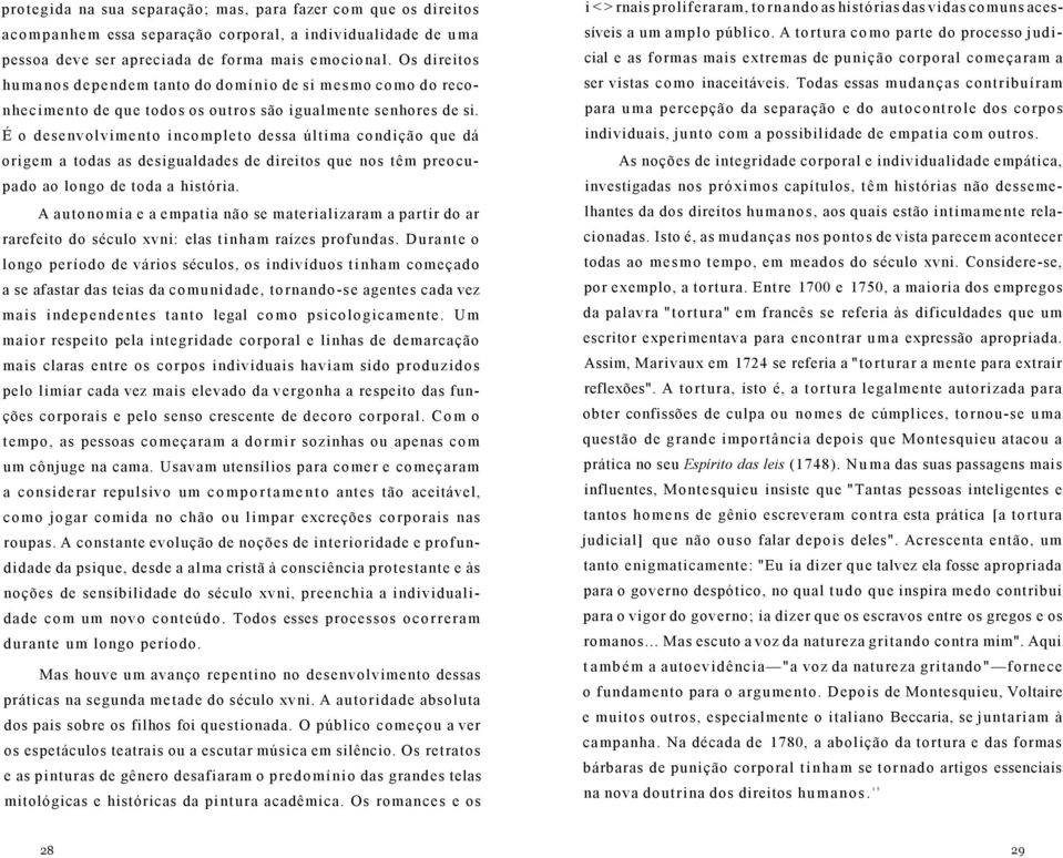 É o desenvolvimento incompleto dessa última condição que dá origem a todas as desigualdades de direitos que nos têm preocupado ao longo de toda a história.