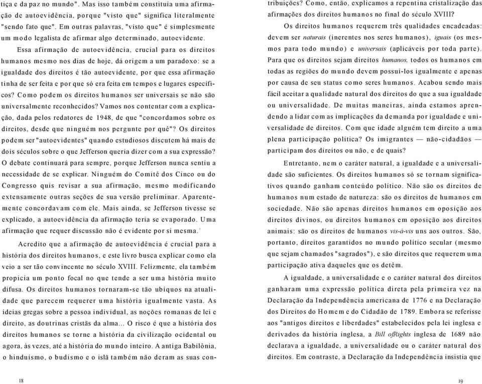 Essa afirmação de autoevidência, crucial para os direitos humanos mesmo nos dias de hoje, dá origem a um paradoxo: se a igualdade dos direitos é tão autoevidente, por que essa afirmação tinha de ser