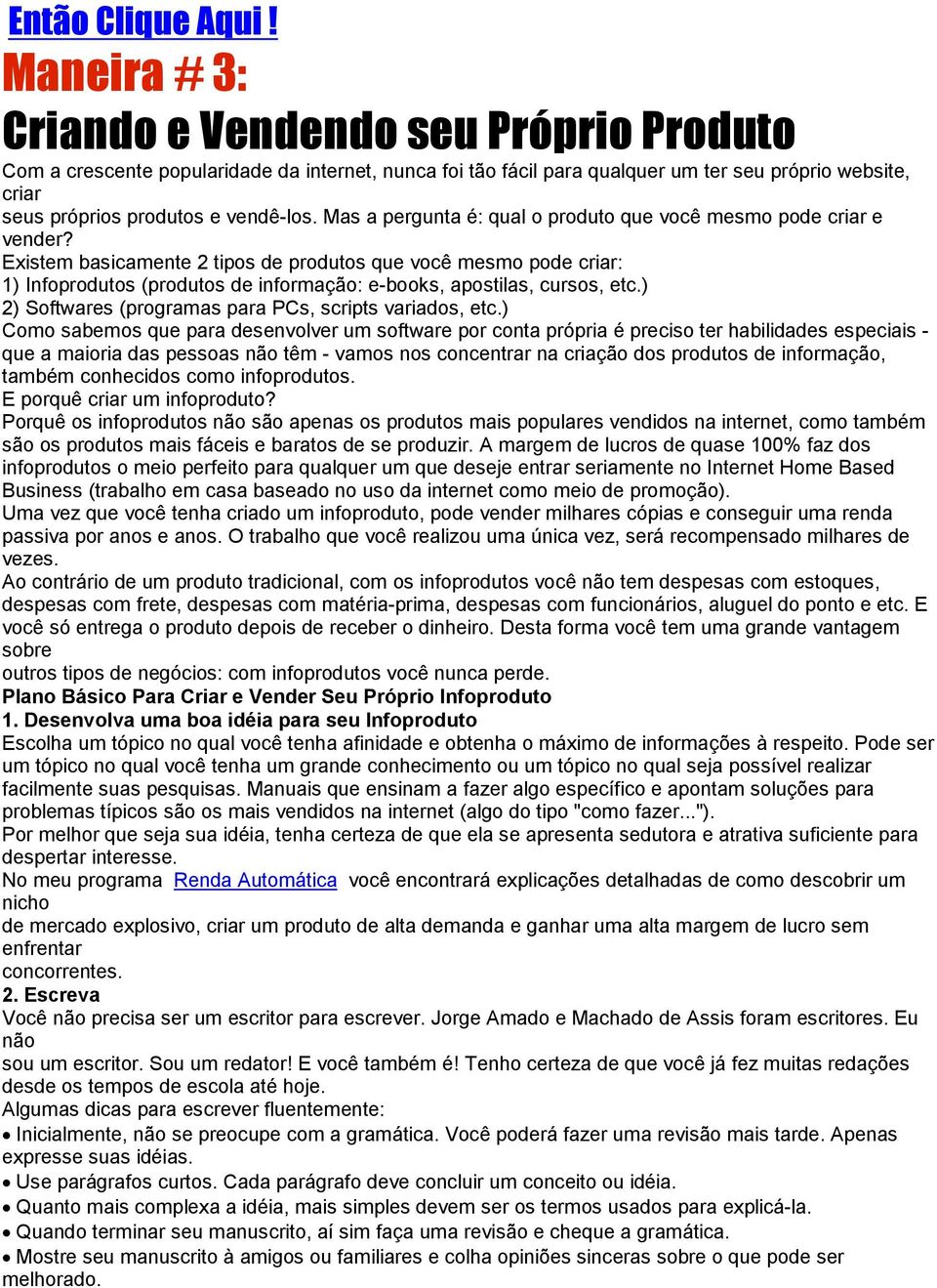 Mas a pergunta é: qual o produto que você mesmo pode criar e vender?