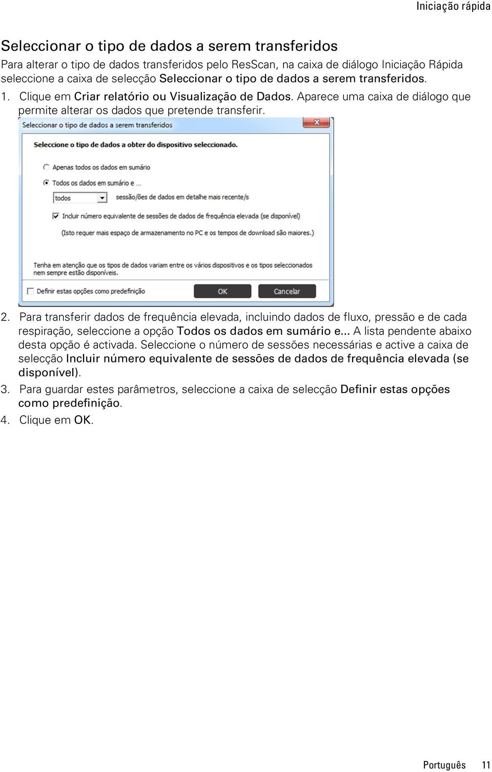 Para transferir dados de frequência elevada, incluindo dados de fluxo, pressão e de cada respiração, seleccione a opção Todos os dados em sumário e... A lista pendente abaixo desta opção é activada.