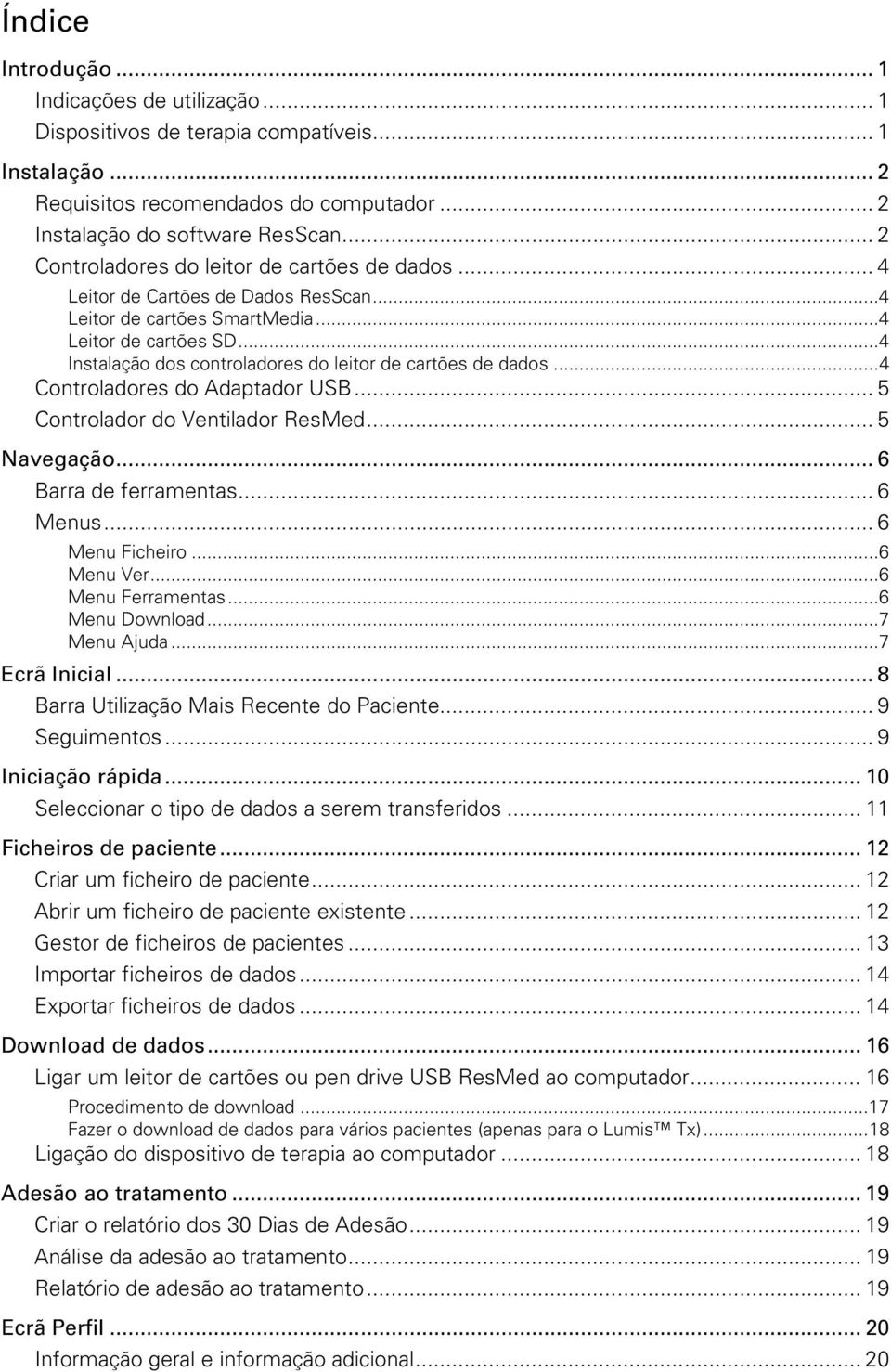 .. 4 Instalação dos controladores do leitor de cartões de dados... 4 Controladores do Adaptador USB... 5 Controlador do Ventilador ResMed... 5 Navegação... 6 Barra de ferramentas... 6 Menus.