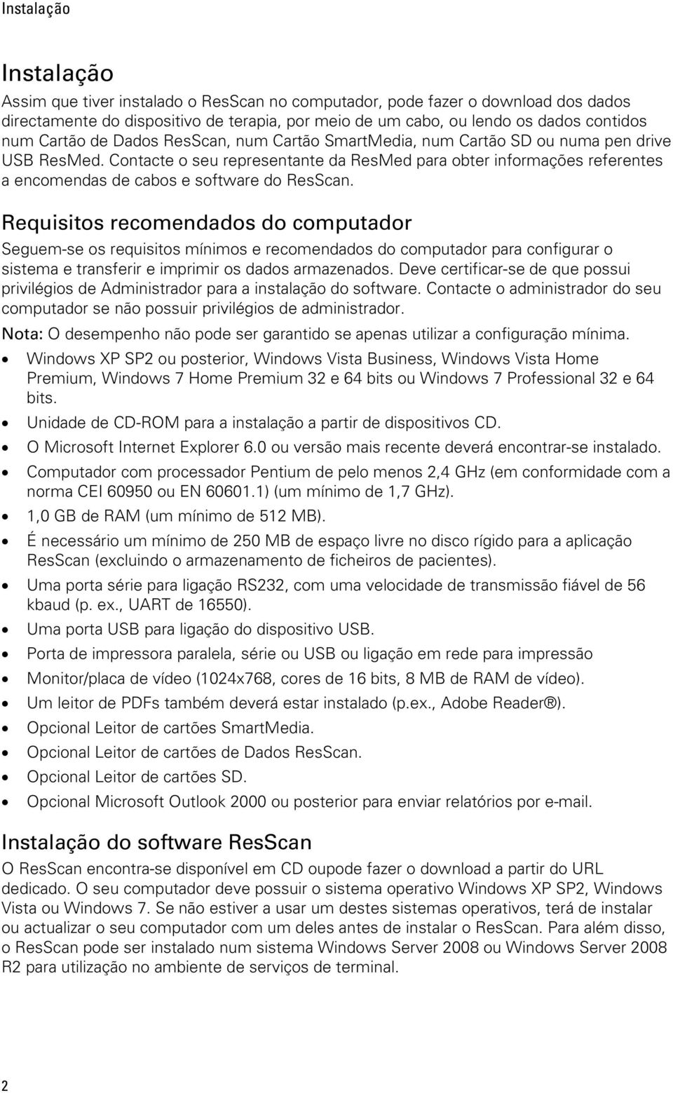 Contacte o seu representante da ResMed para obter informações referentes a encomendas de cabos e software do ResScan.