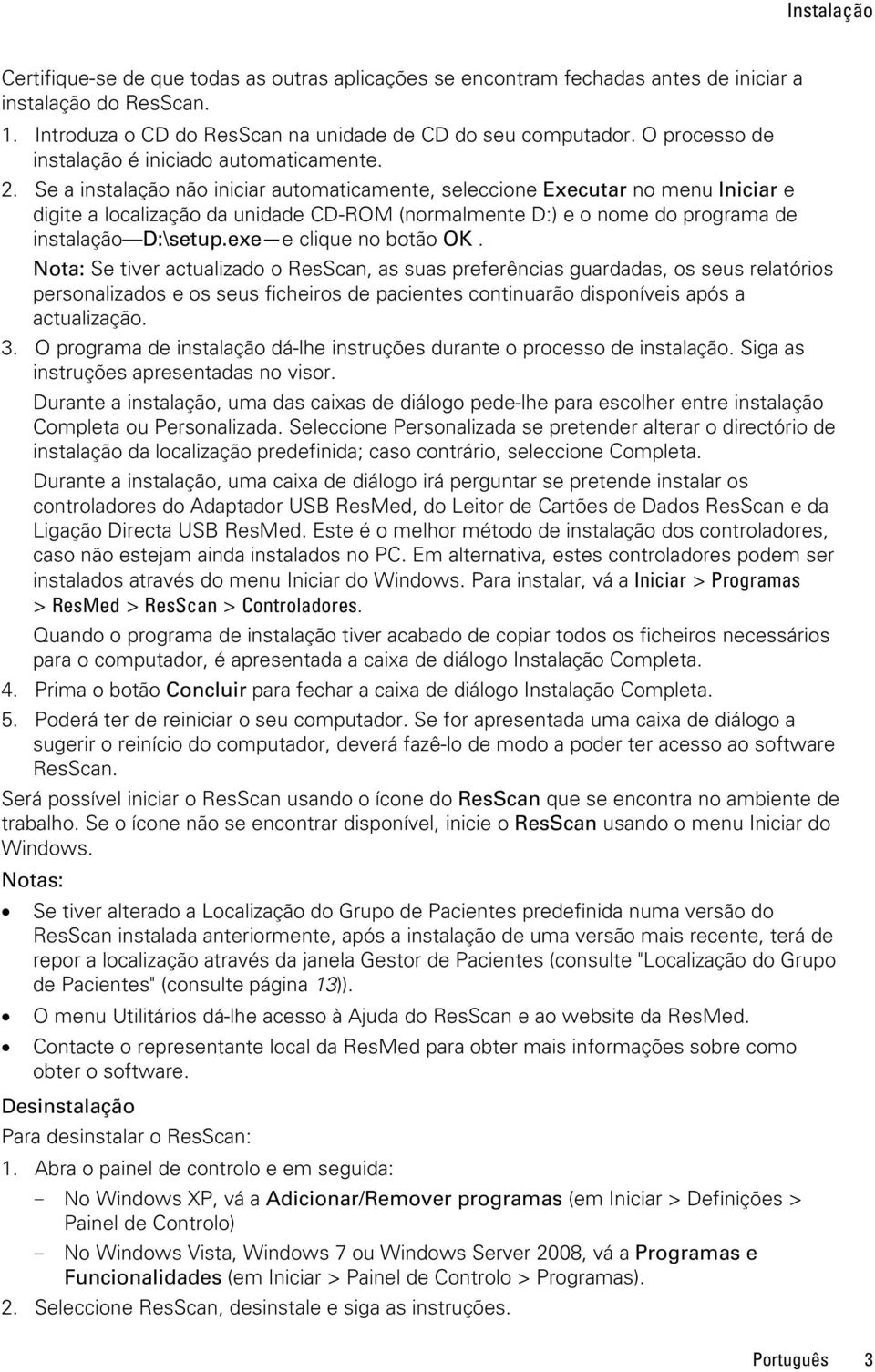 Se a instalação não iniciar automaticamente, seleccione Executar no menu Iniciar e digite a localização da unidade CD-ROM (normalmente D:) e o nome do programa de instalação D:\setup.