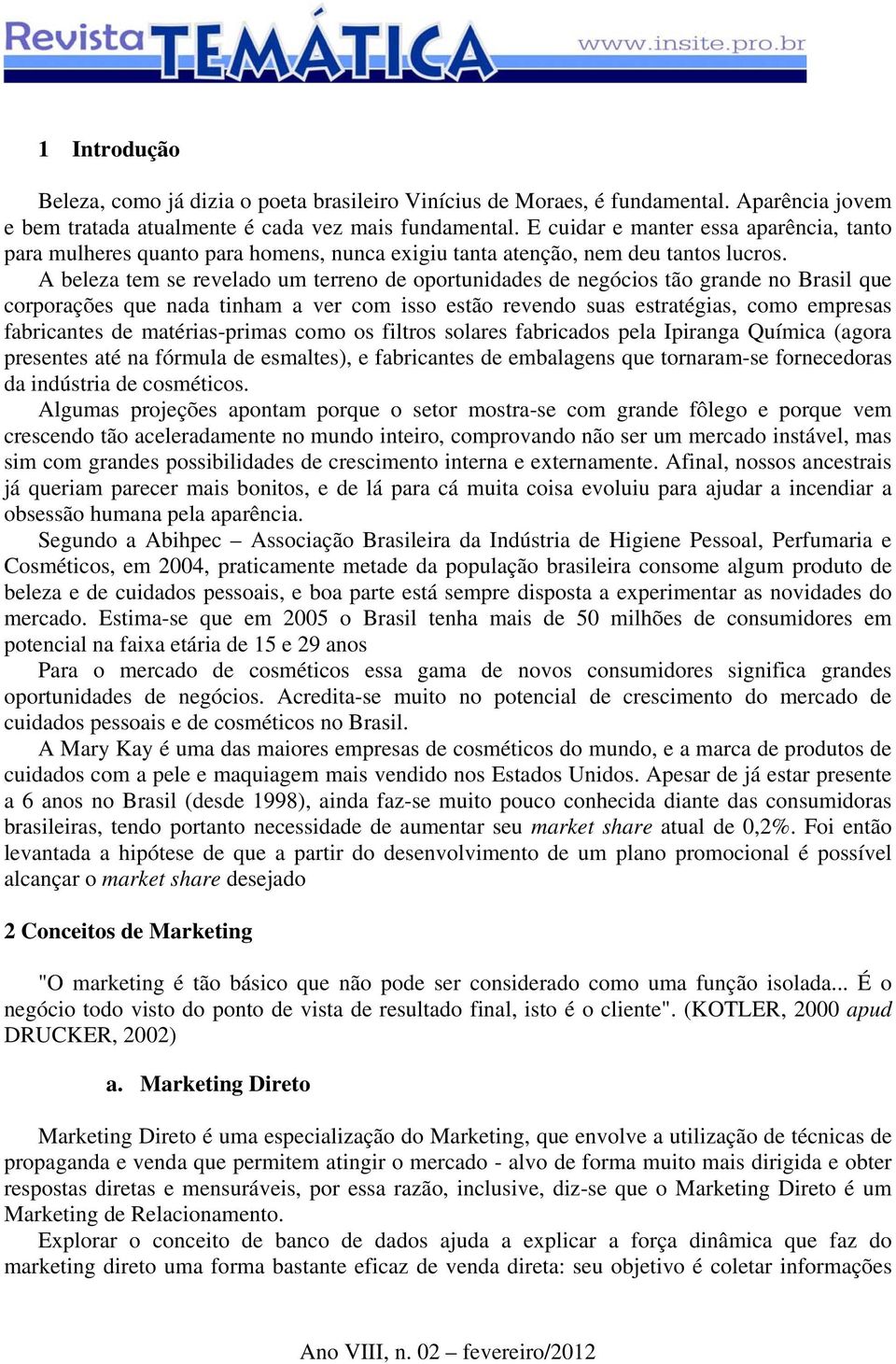 A beleza tem se revelado um terreno de oportunidades de negócios tão grande no Brasil que corporações que nada tinham a ver com isso estão revendo suas estratégias, como empresas fabricantes de