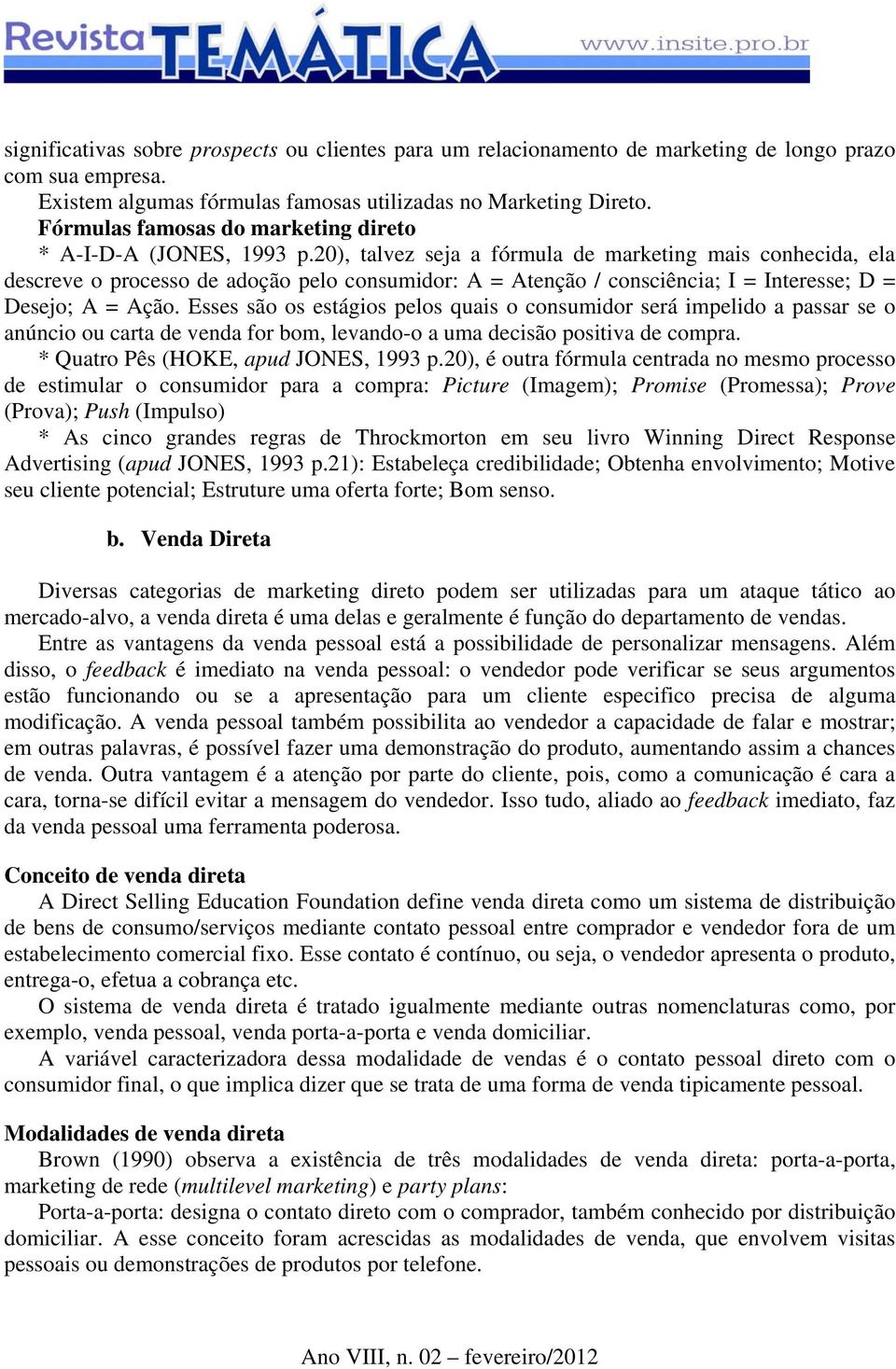 20), talvez seja a fórmula de marketing mais conhecida, ela descreve o processo de adoção pelo consumidor: A = Atenção / consciência; I = Interesse; D = Desejo; A = Ação.