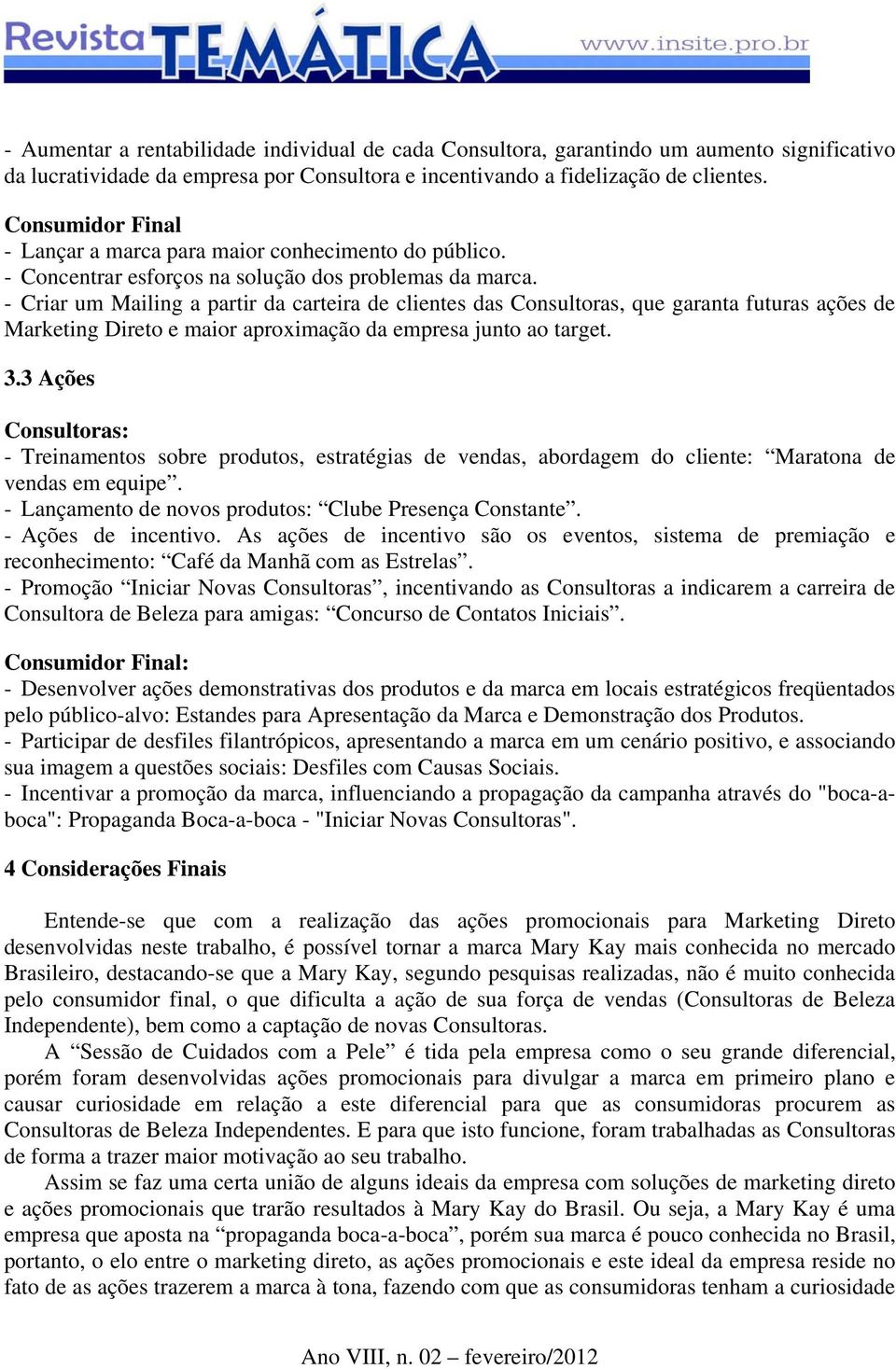 - Criar um Mailing a partir da carteira de clientes das Consultoras, que garanta futuras ações de Marketing Direto e maior aproximação da empresa junto ao target. 3.